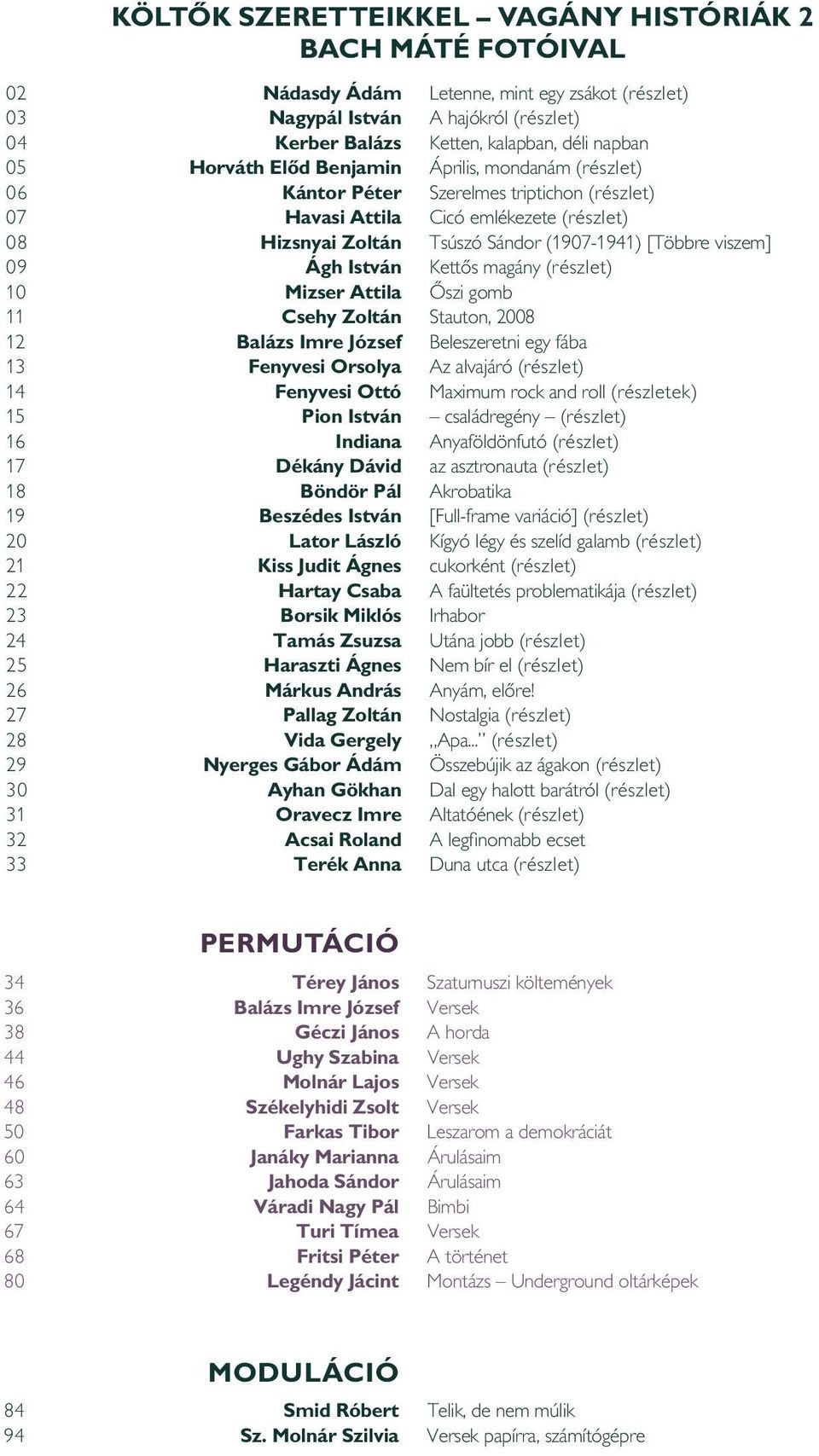 viszem] 09 Ágh István Kettôs magány (részlet) 10 Mizser Attila Ôszi gomb 11 Csehy Zoltán Stauton, 2008 12 Balázs Imre József Beleszeretni egy fába 13 Fenyvesi Orsolya Az alvajáró (részlet) 14