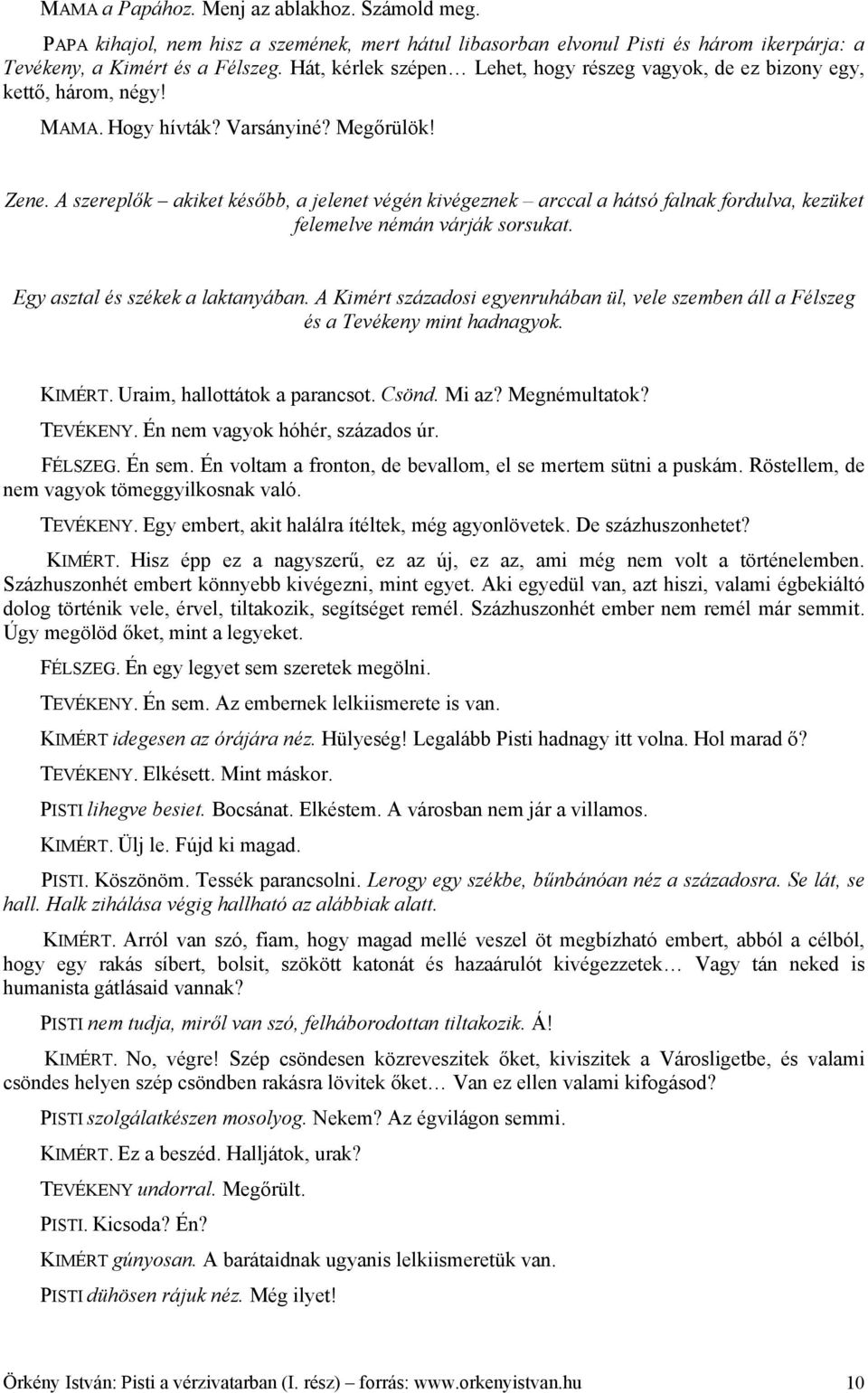 A szereplők akiket később, a jelenet végén kivégeznek arccal a hátsó falnak fordulva, kezüket felemelve némán várják sorsukat. Egy asztal és székek a laktanyában.