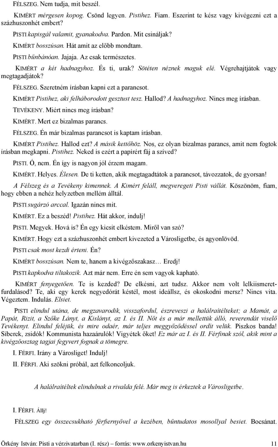 Végrehajtjátok vagy megtagadjátok? FÉLSZEG. Szeretném írásban kapni ezt a parancsot. KIMÉRT Pistihez, aki felháborodott gesztust tesz. Hallod? A hadnagyhoz. Nincs meg írásban. TEVÉKENY.