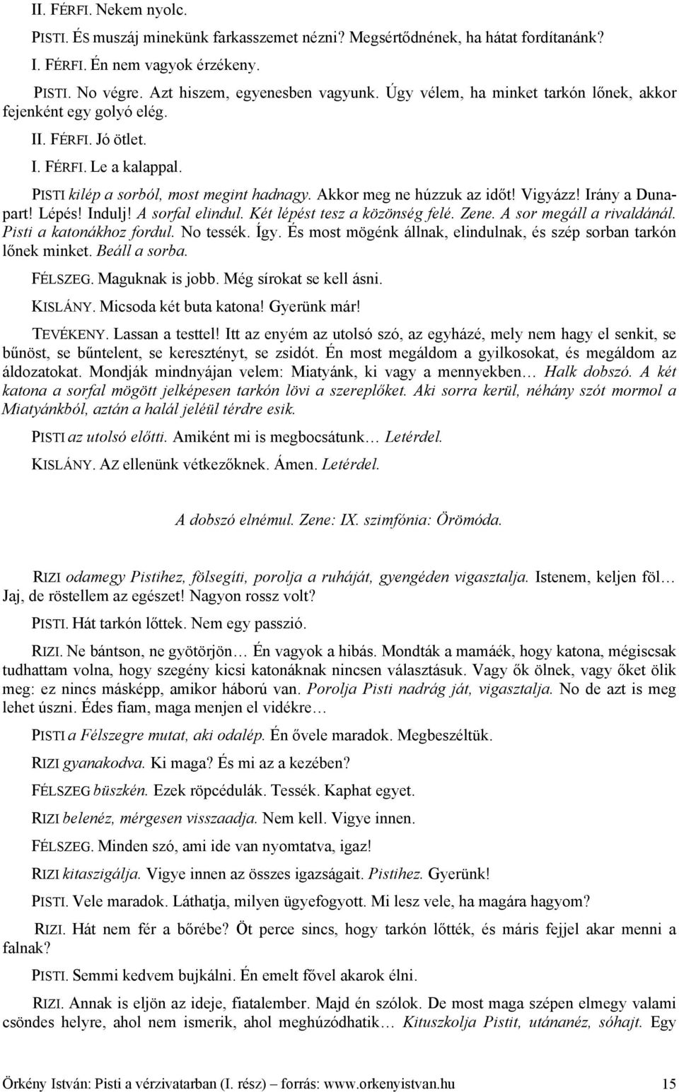 Irány a Dunapart! Lépés! Indulj! A sorfal elindul. Két lépést tesz a közönség felé. Zene. A sor megáll a rivaldánál. Pisti a katonákhoz fordul. No tessék. Így.