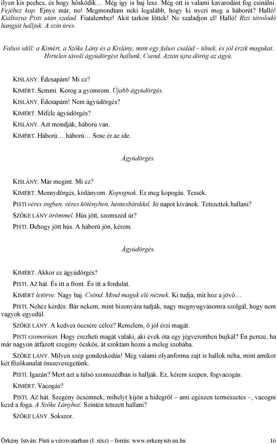 Falusi idill: a Kimért, a Szőke Lány és a Kislány, mint egy falusi család ülnek, és jól érzik magukat. Hirtelen távoli ágyúdörgést hallunk. Csend. Aztán újra dörög az ágyú. KISLÁNY. Édesapám! Mi ez?