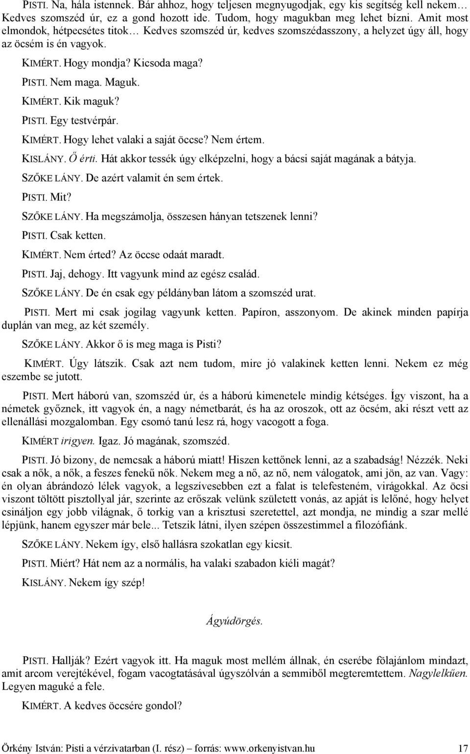 PISTI. Egy testvérpár. KIMÉRT. Hogy lehet valaki a saját öccse? Nem értem. KISLÁNY. Ő érti. Hát akkor tessék úgy elképzelni, hogy a bácsi saját magának a bátyja. SZŐKE LÁNY.