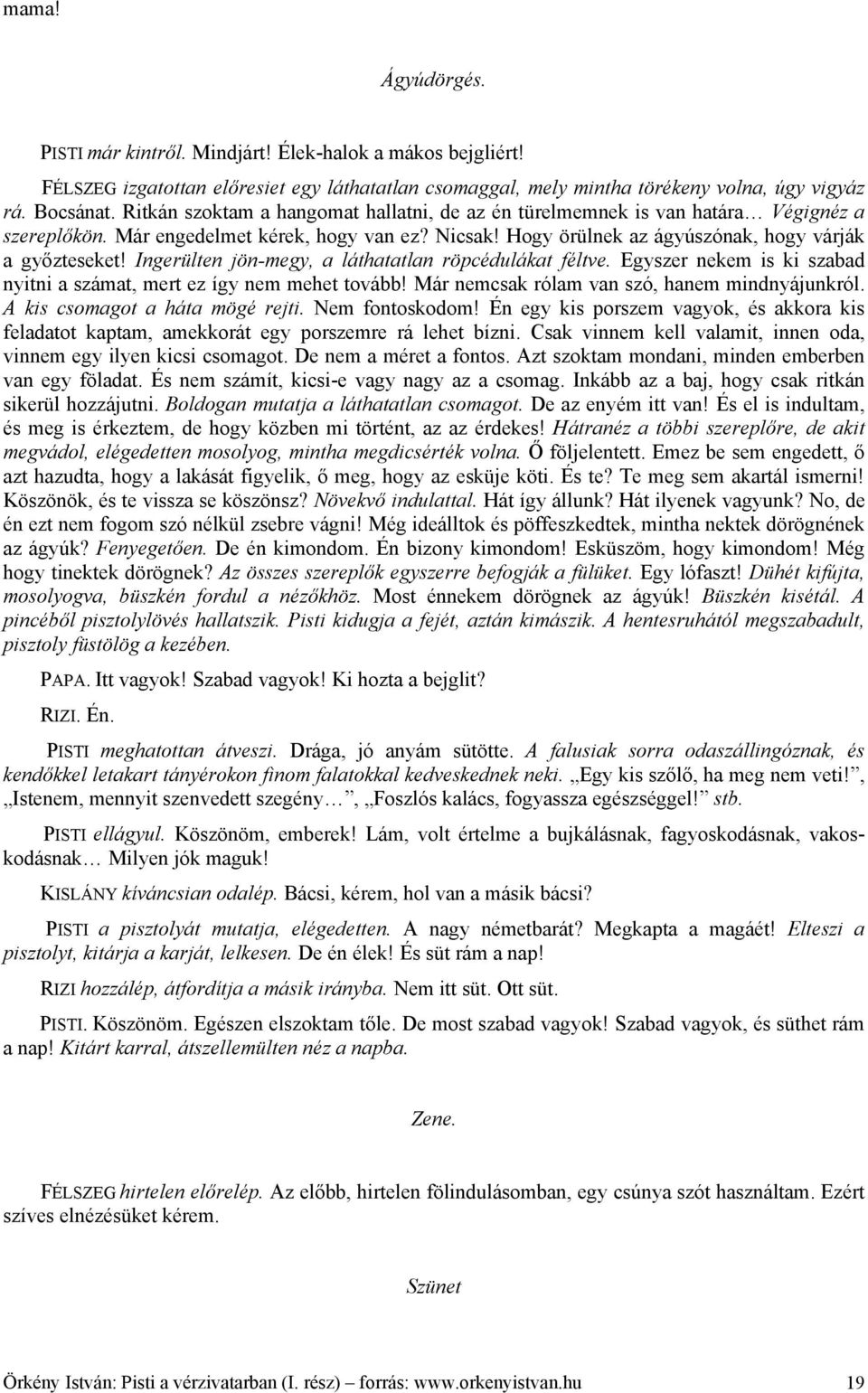 Ingerülten jön-megy, a láthatatlan röpcédulákat féltve. Egyszer nekem is ki szabad nyitni a számat, mert ez így nem mehet tovább! Már nemcsak rólam van szó, hanem mindnyájunkról.