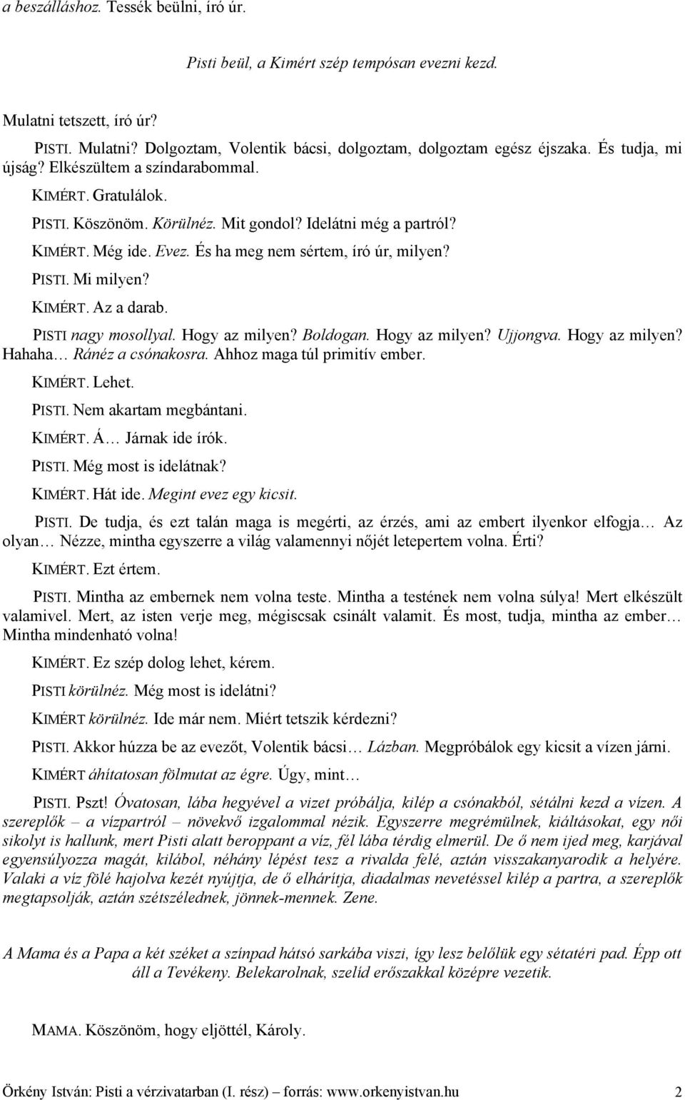 KIMÉRT. Az a darab. PISTI nagy mosollyal. Hogy az milyen? Boldogan. Hogy az milyen? Ujjongva. Hogy az milyen? Hahaha Ránéz a csónakosra. Ahhoz maga túl primitív ember. KIMÉRT. Lehet. PISTI. Nem akartam megbántani.