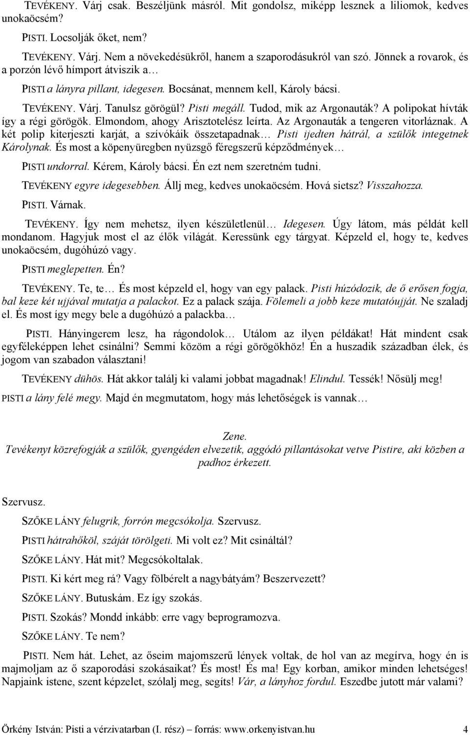 A polipokat hívták így a régi görögök. Elmondom, ahogy Arisztotelész leírta. Az Argonauták a tengeren vitorláznak.