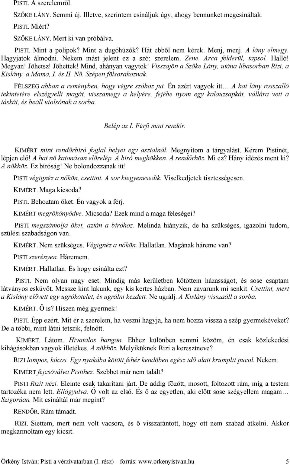 Visszajön a Szőke Lány, utána libasorban Rizi, a Kislány, a Mama, I. és II. Nő. Szépen fölsorakoznak. FÉLSZEG abban a reményben, hogy végre szóhoz jut.