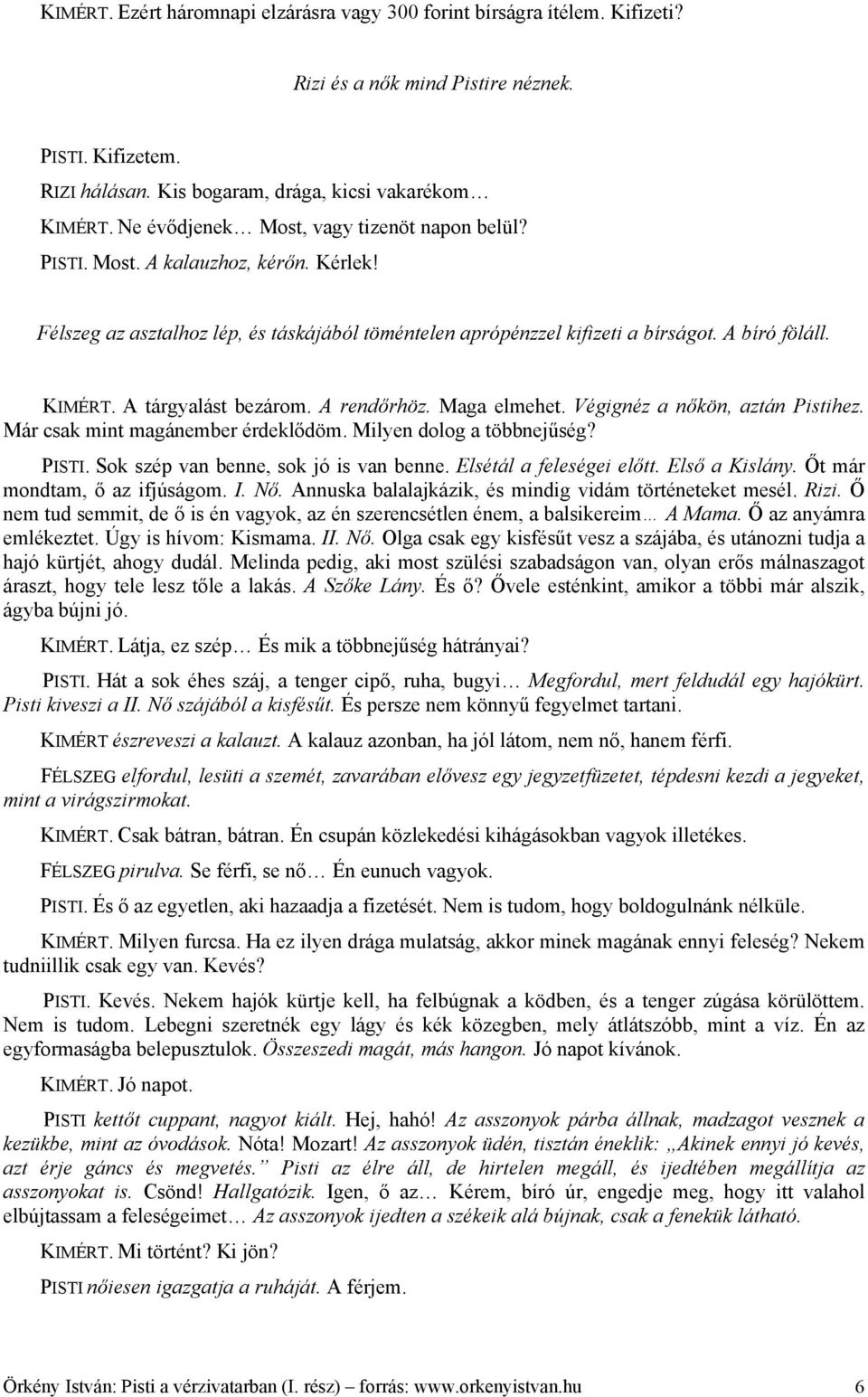 A tárgyalást bezárom. A rendőrhöz. Maga elmehet. Végignéz a nőkön, aztán Pistihez. Már csak mint magánember érdeklődöm. Milyen dolog a többnejűség? PISTI. Sok szép van benne, sok jó is van benne.