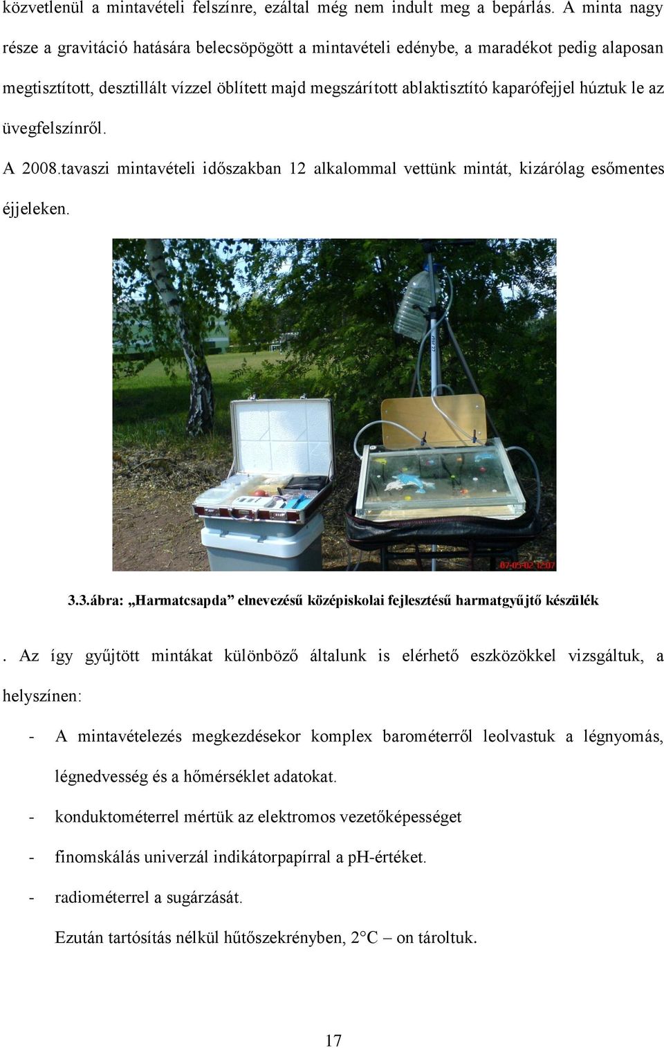 le az üvegfelszínről. A 2008.tavaszi mintavételi időszakban 12 alkalommal vettünk mintát, kizárólag esőmentes éjjeleken. 3.3.ábra: Harmatcsapda elnevezésű középiskolai fejlesztésű harmatgyűjtő készülék.