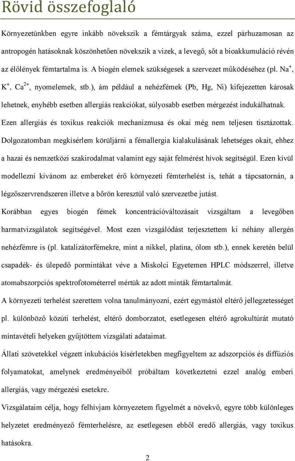 ), ám például a nehézfémek (Pb, Hg, Ni) kifejezetten károsak lehetnek, enyhébb esetben allergiás reakciókat, súlyosabb esetben mérgezést indukálhatnak.