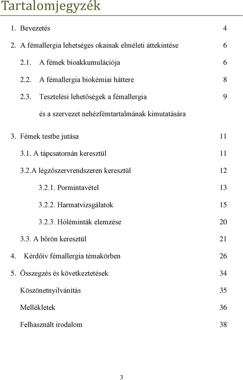 2.A légzőszervrendszeren keresztül 12 3.2.1. Pormintavétel 13 3.2.2. Harmatvizsgálatok 15 3.2.3. Hóléminták elemzése 20 3.3. A bőrön keresztül 21 4.