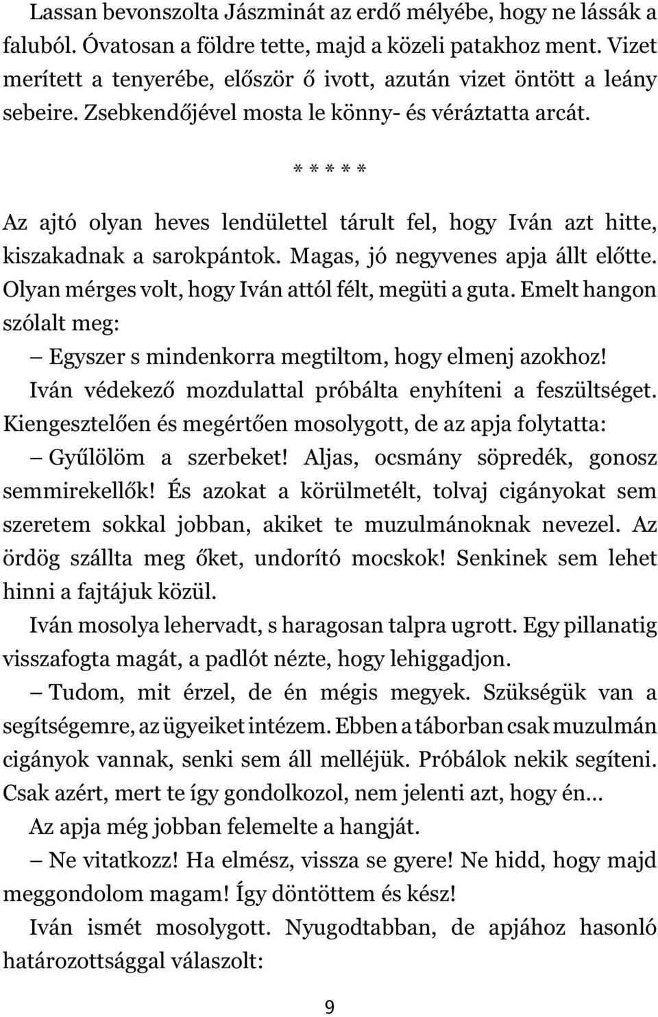 * * * * * Az ajtó olyan heves lendülettel tárult fel, hogy Iván azt hitte, kiszakadnak a sarokpántok. Magas, jó negyvenes apja állt előtte. Olyan mérges volt, hogy Iván attól félt, megüti a guta.