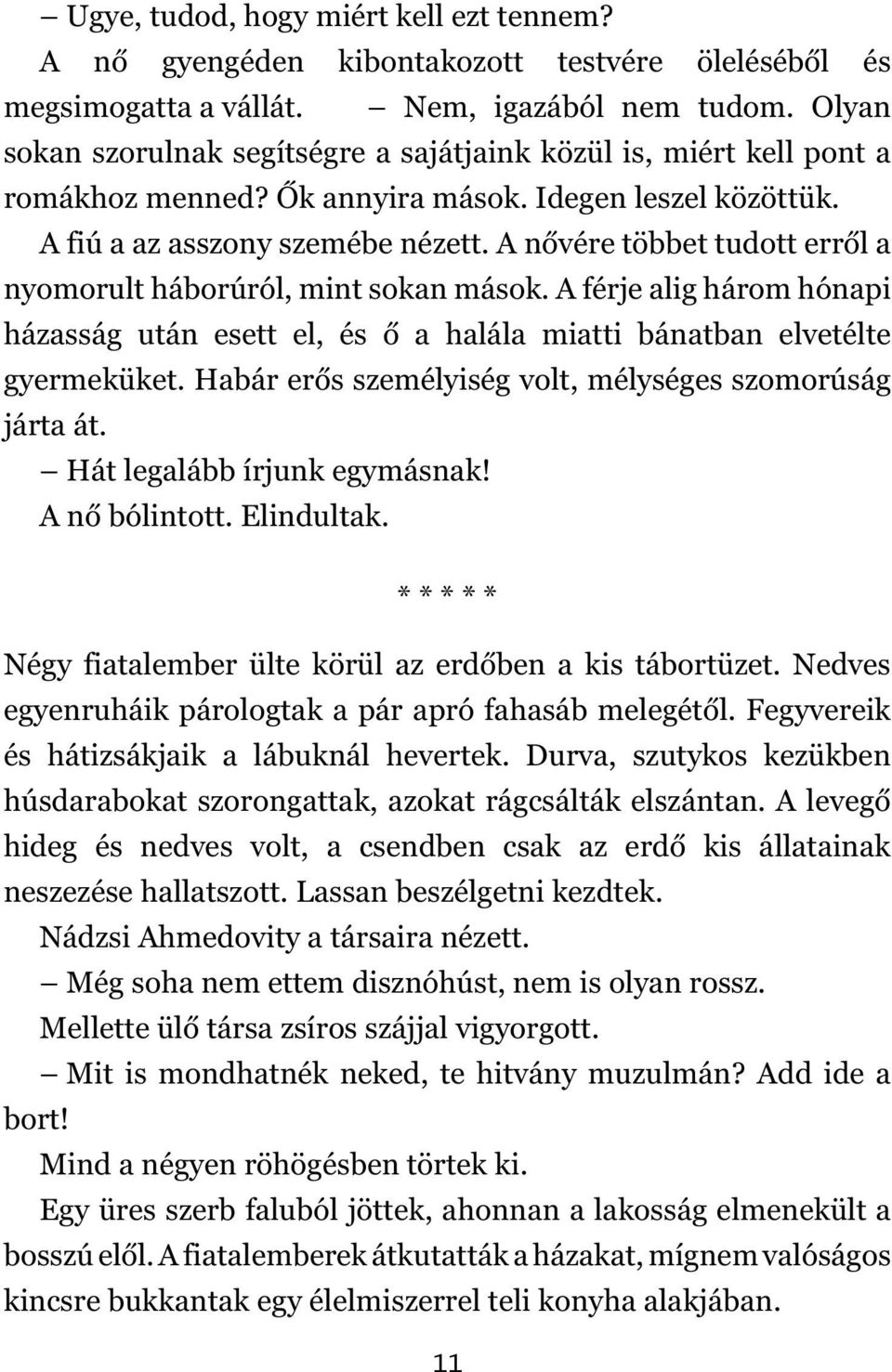 A nővére többet tudott erről a nyomorult háborúról, mint sokan mások. A férje alig három hónapi házasság után esett el, és ő a halála miatti bánatban elvetélte gyermeküket.