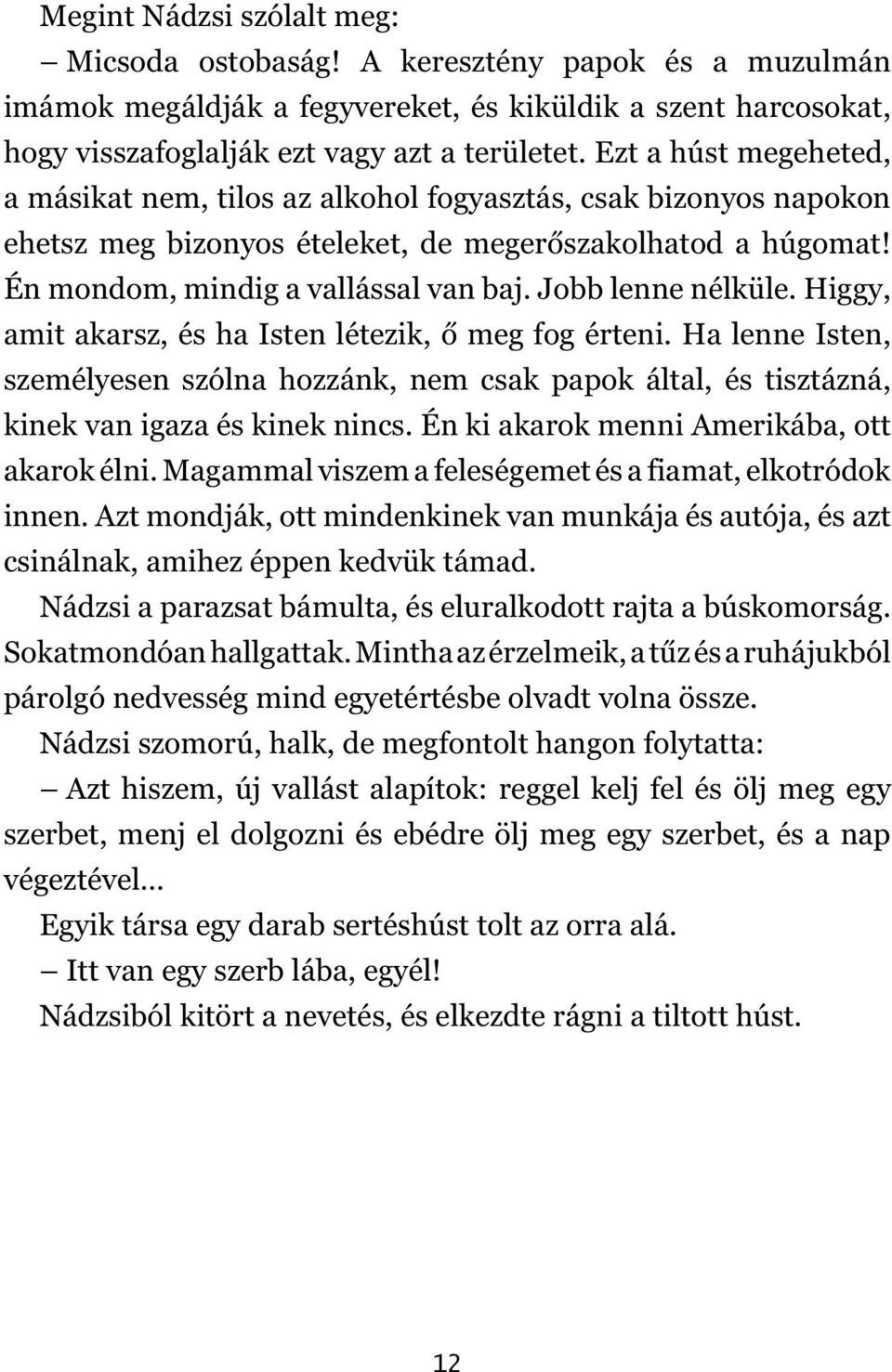 Jobb lenne nélküle. Higgy, amit akarsz, és ha Isten létezik, ő meg fog érteni. Ha lenne Isten, személyesen szólna hozzánk, nem csak papok által, és tisztázná, kinek van igaza és kinek nincs.