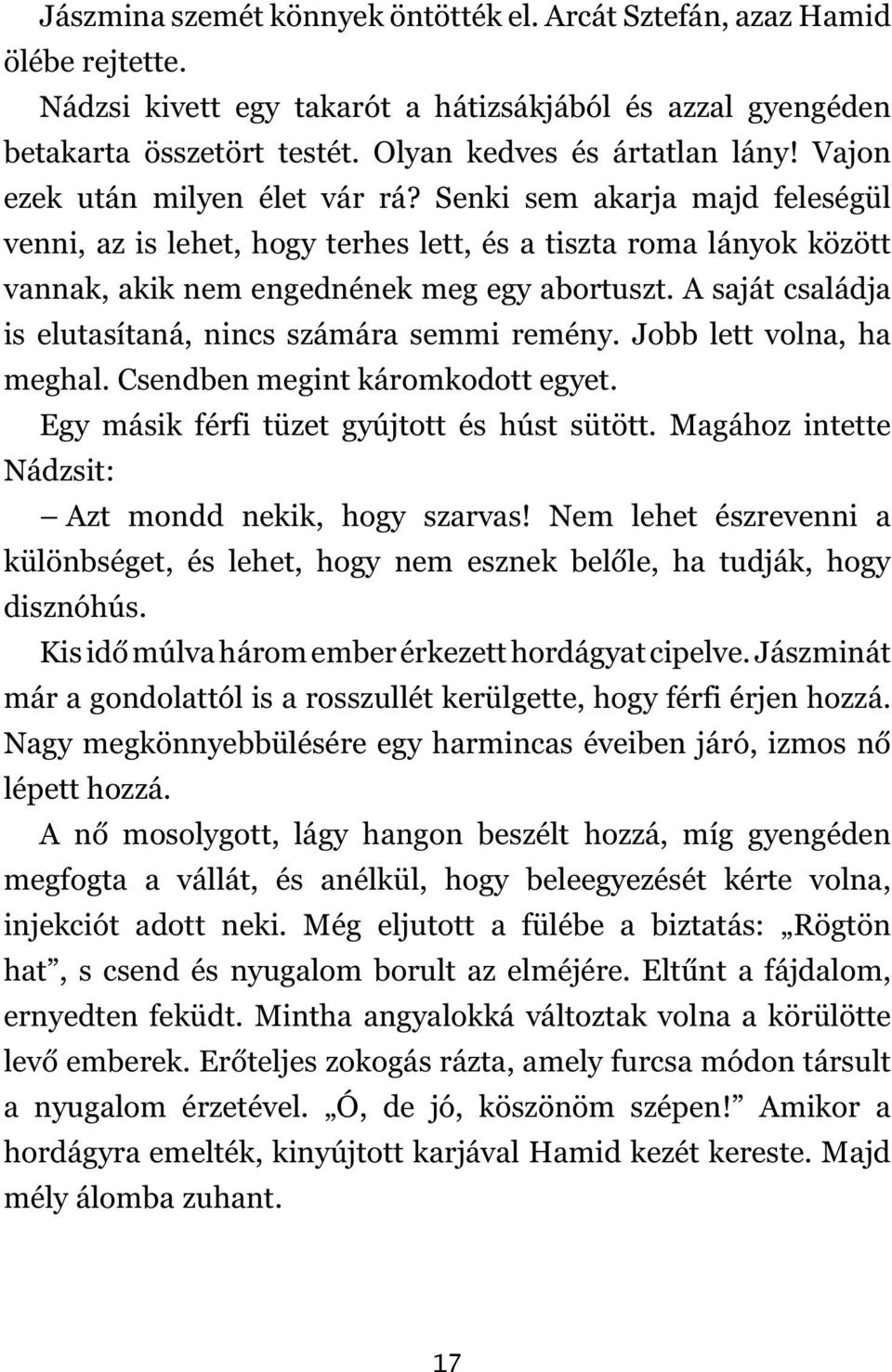 A saját családja is elutasítaná, nincs számára semmi remény. Jobb lett volna, ha meghal. Csendben megint káromkodott egyet. Egy másik férfi tüzet gyújtott és húst sütött.