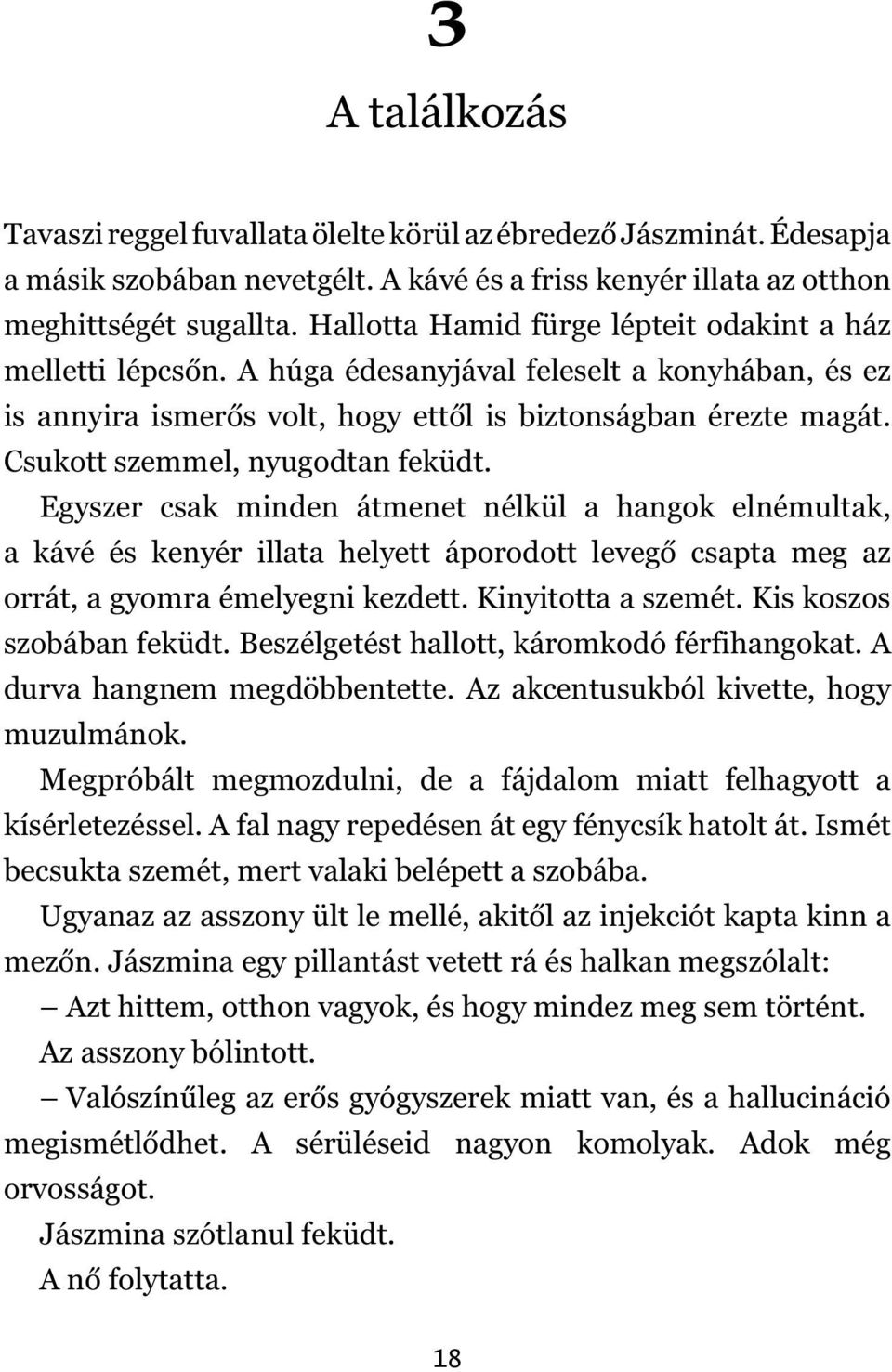 Csukott szemmel, nyugodtan feküdt. Egyszer csak minden átmenet nélkül a hangok elnémultak, a kávé és kenyér illata helyett áporodott levegő csapta meg az orrát, a gyomra émelyegni kezdett.