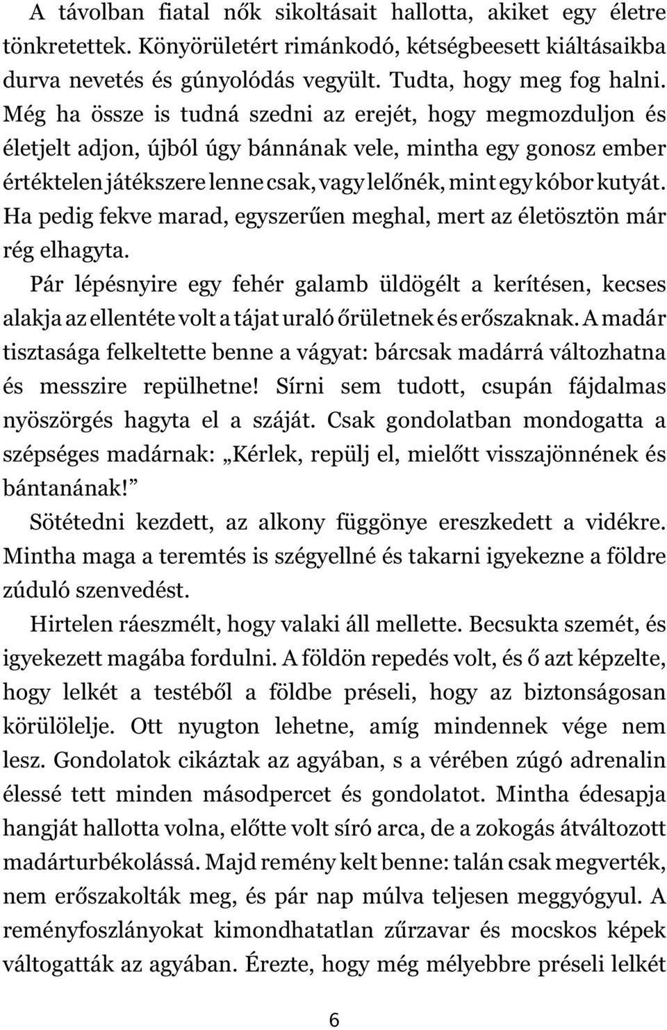 Ha pedig fekve marad, egyszerűen meghal, mert az életösztön már rég elhagyta.