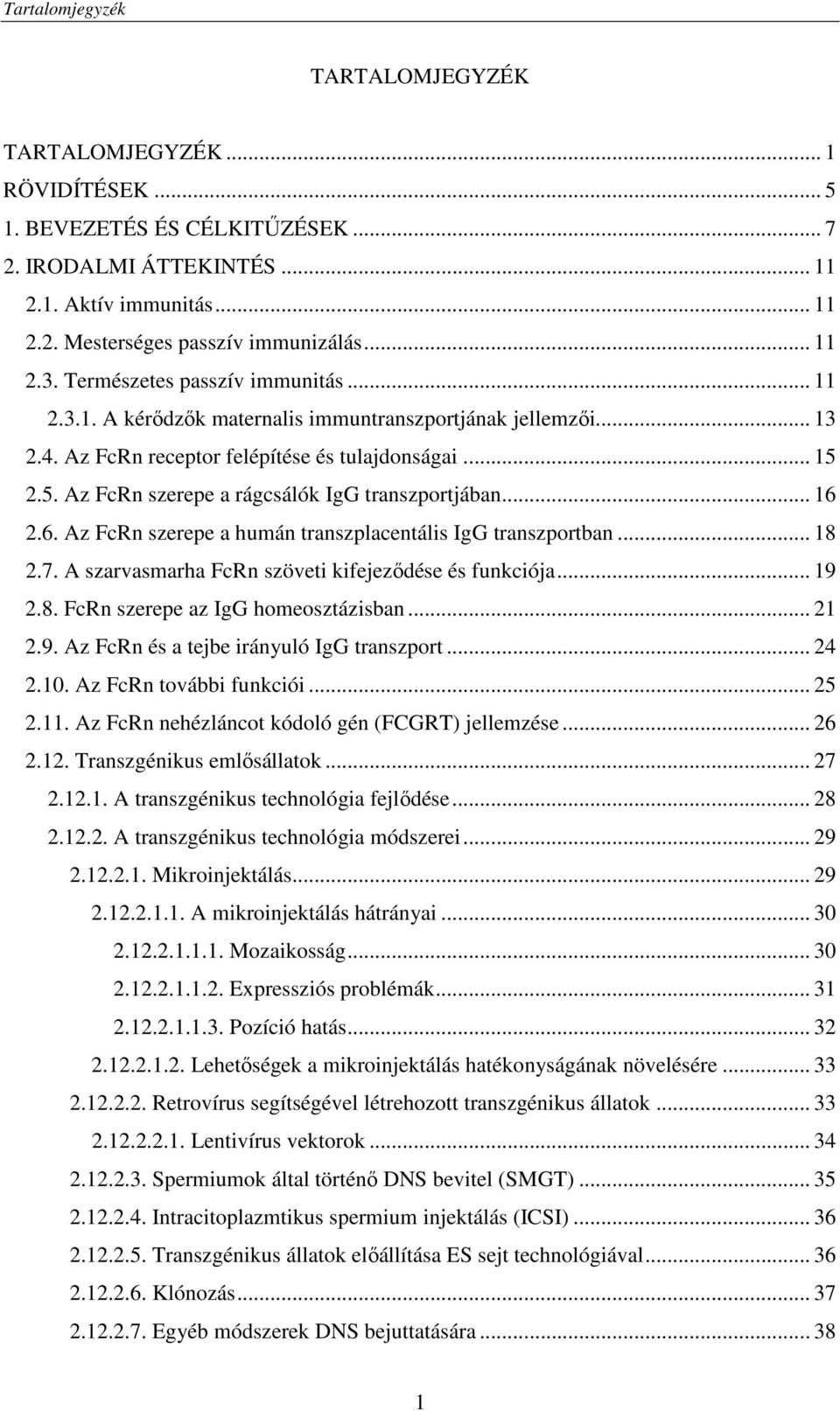 2.5. Az FcRn szerepe a rágcsálók IgG transzportjában... 16 2.6. Az FcRn szerepe a humán transzplacentális IgG transzportban... 18 2.7. A szarvasmarha FcRn szöveti kifejezıdése és funkciója... 19 2.8. FcRn szerepe az IgG homeosztázisban.