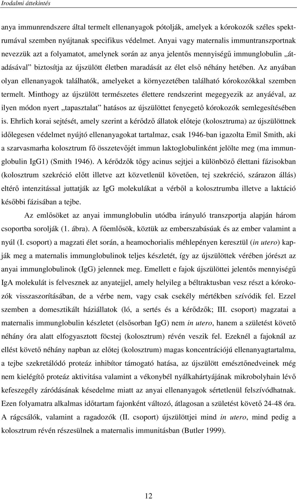 hetében. Az anyában olyan ellenanyagok találhatók, amelyeket a környezetében található kórokozókkal szemben termelt.