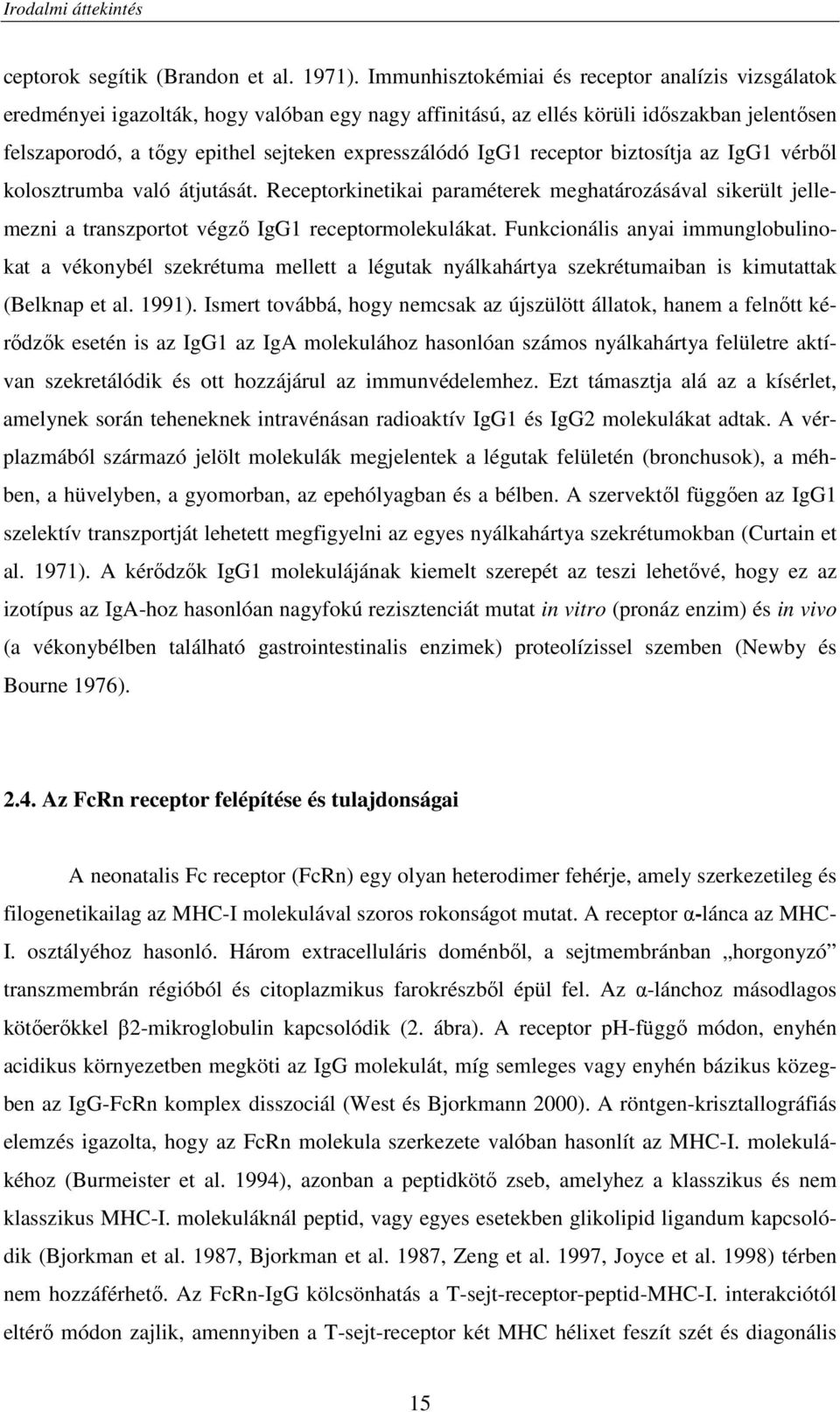 IgG1 receptor biztosítja az IgG1 vérbıl kolosztrumba való átjutását. Receptorkinetikai paraméterek meghatározásával sikerült jellemezni a transzportot végzı IgG1 receptormolekulákat.