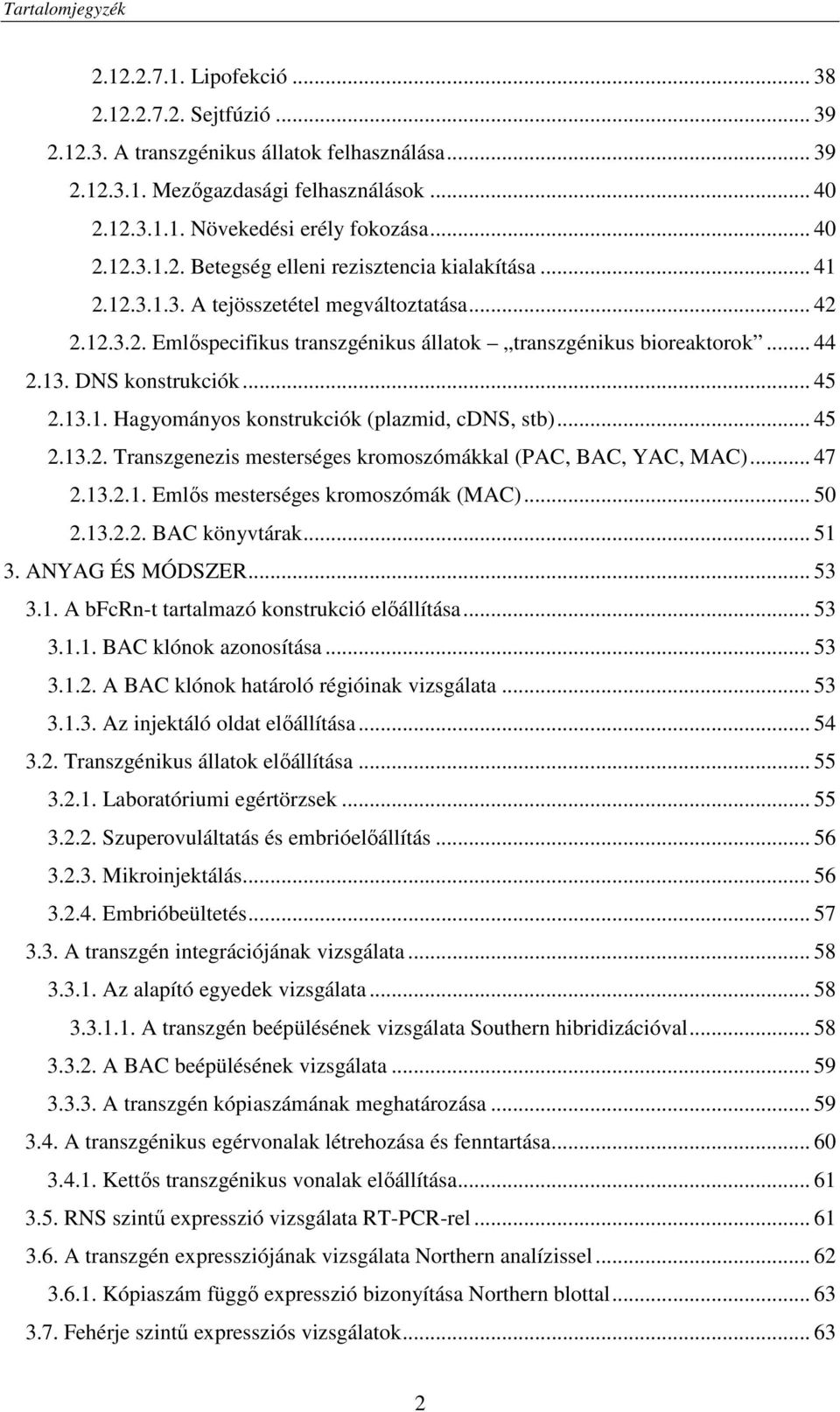 DNS konstrukciók... 45 2.13.1. Hagyományos konstrukciók (plazmid, cdns, stb)... 45 2.13.2. Transzgenezis mesterséges kromoszómákkal (PAC, BAC, YAC, MAC)... 47 2.13.2.1. Emlıs mesterséges kromoszómák (MAC).