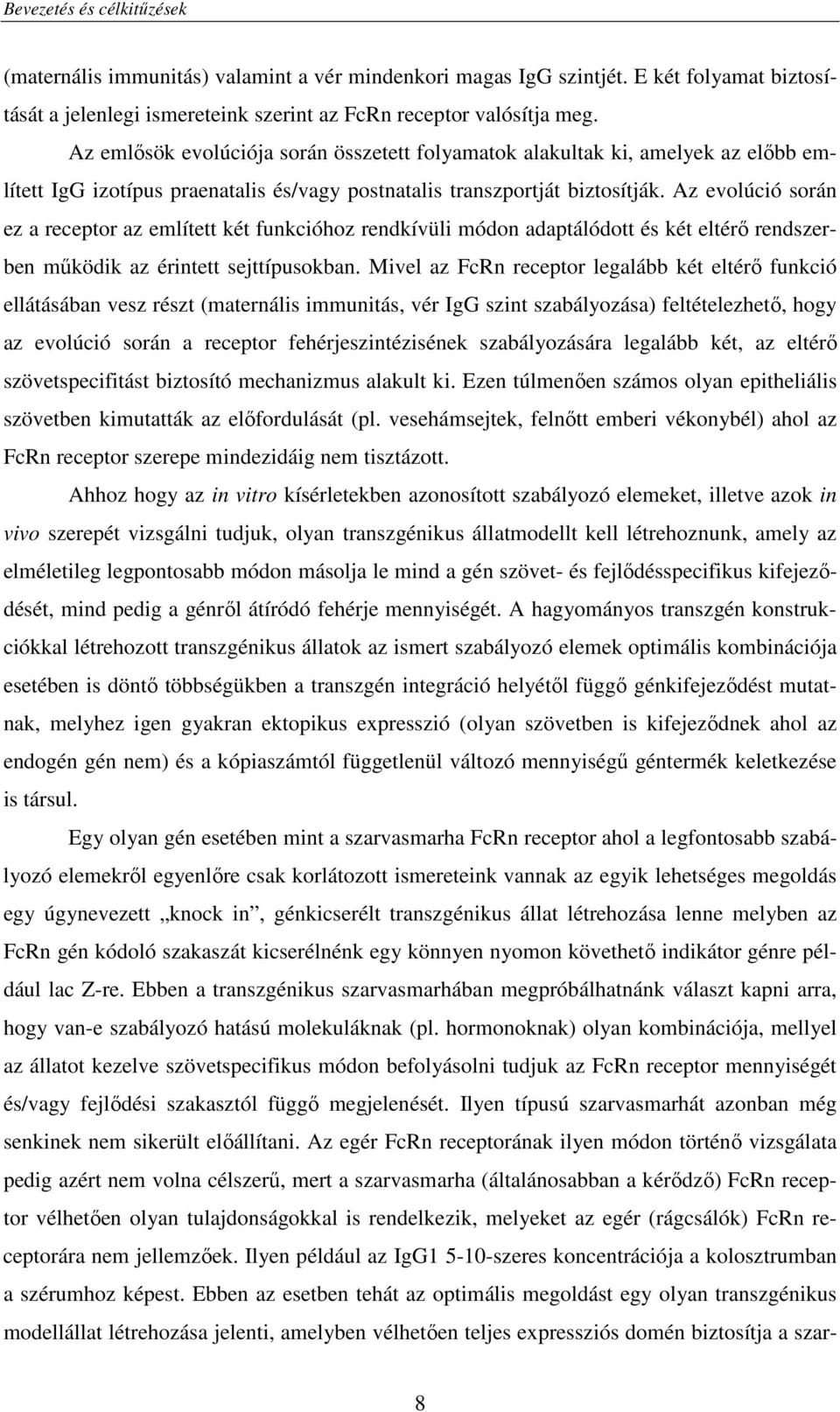 Az evolúció során ez a receptor az említett két funkcióhoz rendkívüli módon adaptálódott és két eltérı rendszerben mőködik az érintett sejttípusokban.