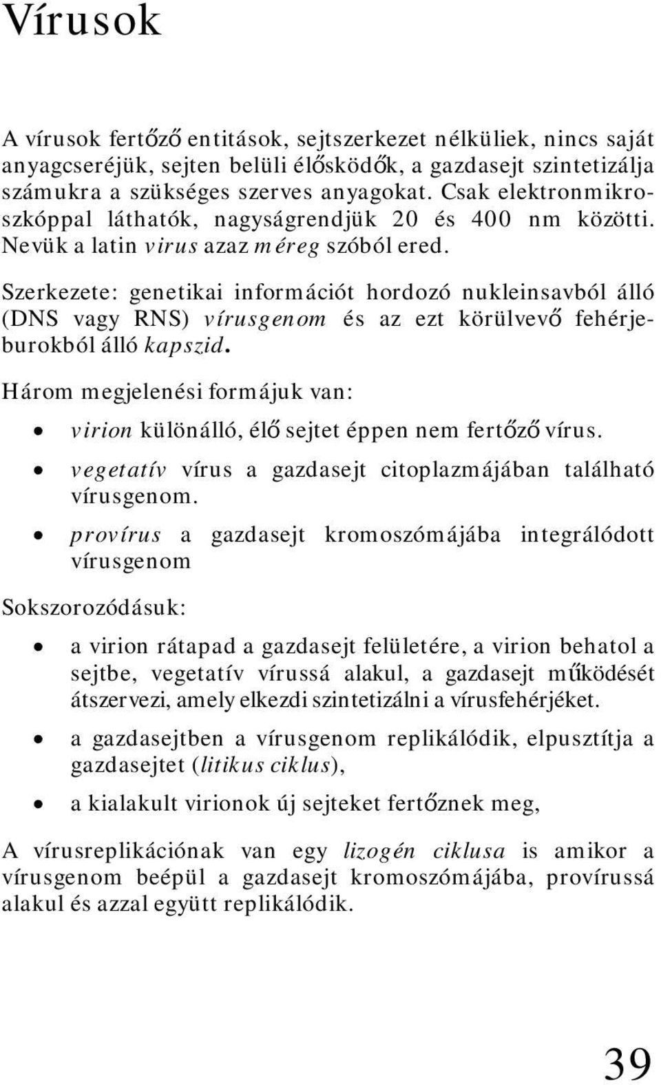 Szerkezete: genetikai információt hordozó nukleinsavból álló (DNS vagy RNS) vírusgenom és az ezt körülvevő fehérjeburokból álló kapszid.