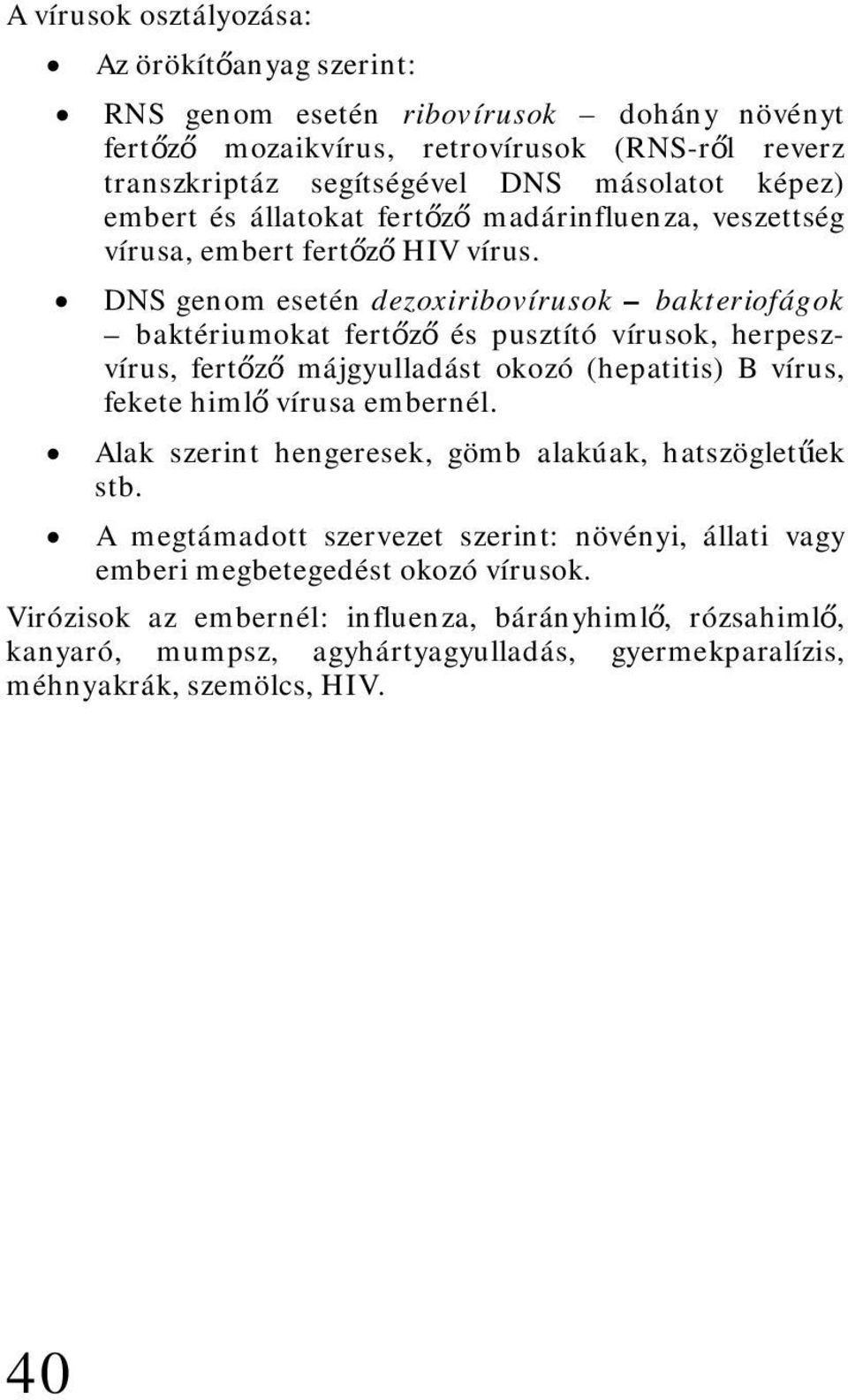 DNS genom esetén dezoxiribovírusok bakteriofágok baktériumokat fertőző és pusztító vírusok, herpeszvírus, fertőző májgyulladást okozó (hepatitis) B vírus, fekete himlő vírusa embernél.