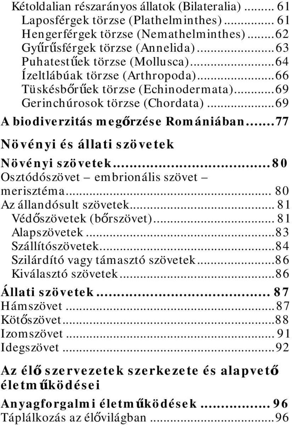 .. 77 Növényi és állati szövetek Növényi szövetek... 80 Osztódószövet embrionális szövet merisztéma... 80 Az állandósult szövetek... 81 Védőszövetek (bőrszövet)... 81 Alapszövetek.