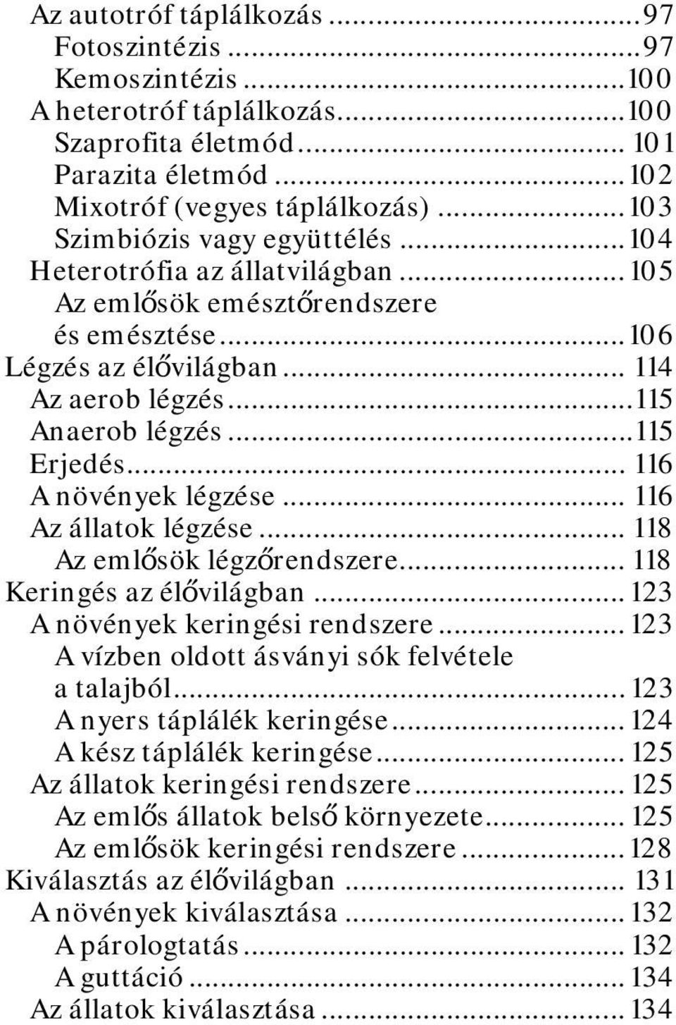 .. 115 Erjedés... 116 A növények légzése... 116 Az állatok légzése... 118 Az emlősök légzőrendszere... 118 Keringés az élővilágban... 123 A növények keringési rendszere.