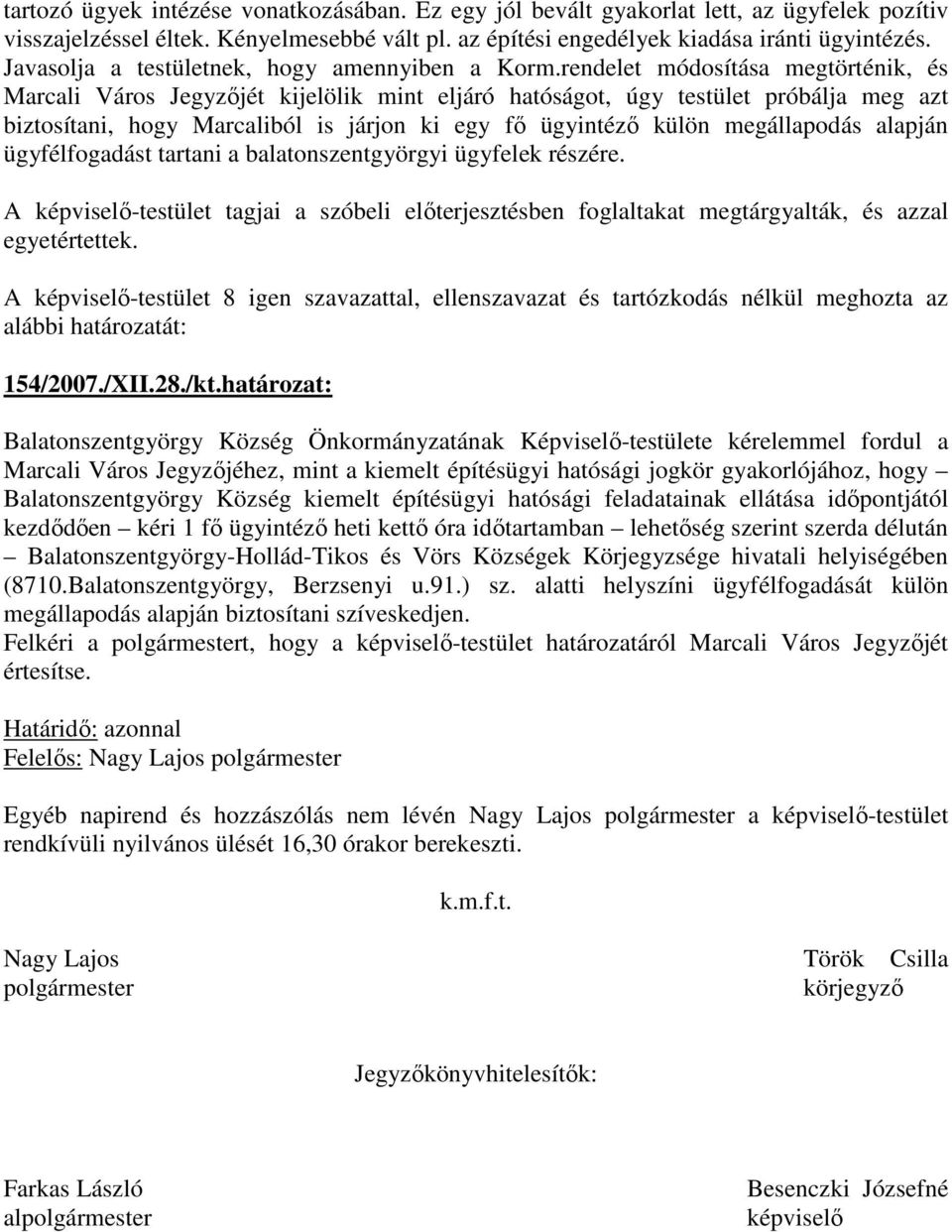 rendelet módosítása megtörténik, és Marcali Város Jegyzıjét kijelölik mint eljáró hatóságot, úgy testület próbálja meg azt biztosítani, hogy Marcaliból is járjon ki egy fı ügyintézı külön