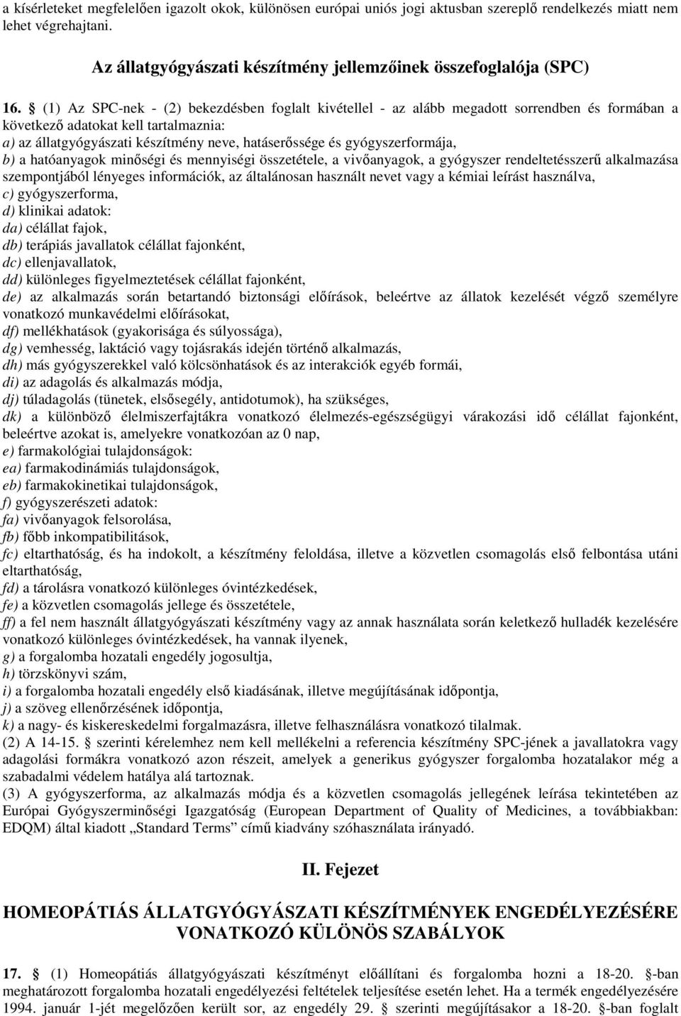 gyógyszerformája, b) a hatóanyagok minıségi és mennyiségi összetétele, a vivıanyagok, a gyógyszer rendeltetésszerő alkalmazása szempontjából lényeges információk, az általánosan használt nevet vagy a