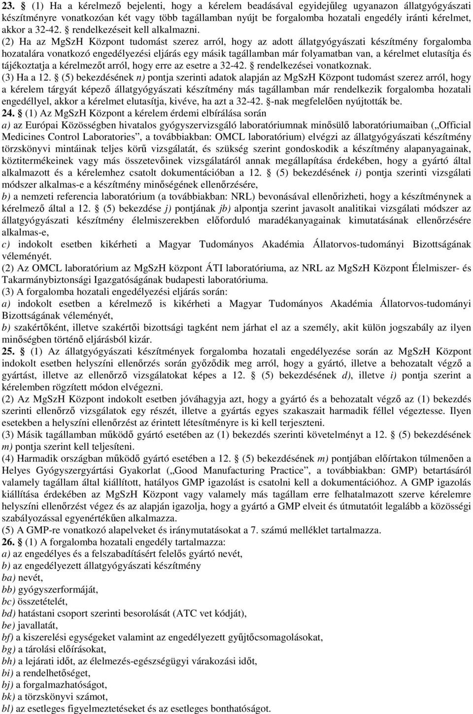 (2) Ha az MgSzH Központ tudomást szerez arról, hogy az adott állatgyógyászati készítmény forgalomba hozatalára vonatkozó engedélyezési eljárás egy másik tagállamban már folyamatban van, a kérelmet