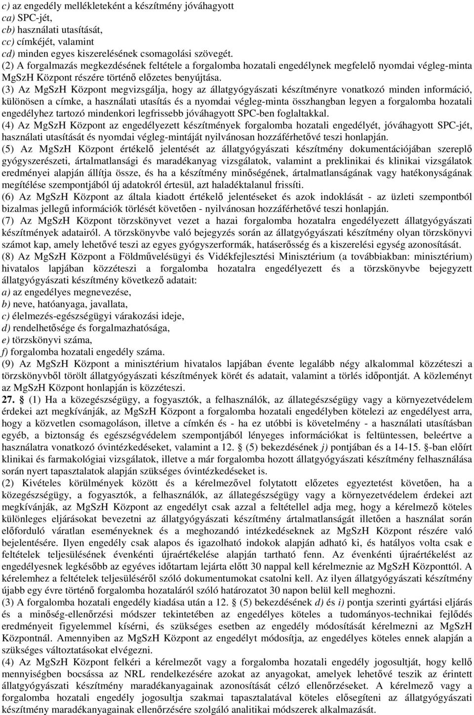 (3) Az MgSzH Központ megvizsgálja, hogy az állatgyógyászati készítményre vonatkozó minden információ, különösen a címke, a használati utasítás és a nyomdai végleg-minta összhangban legyen a