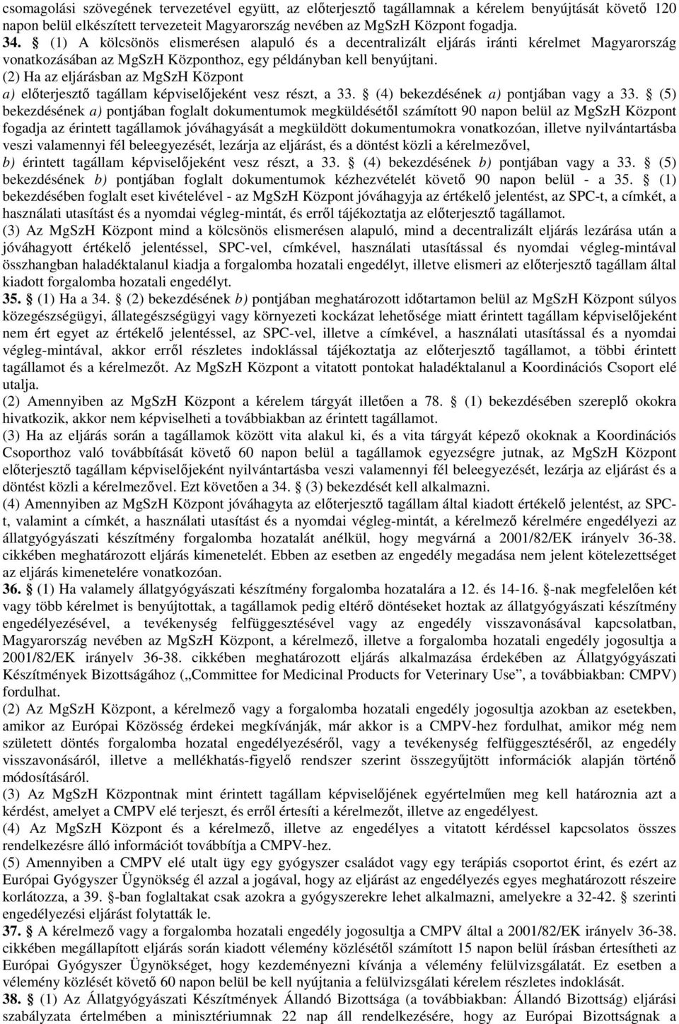 (2) Ha az eljárásban az MgSzH Központ a) elıterjesztı tagállam képviselıjeként vesz részt, a 33. (4) bekezdésének a) pontjában vagy a 33.