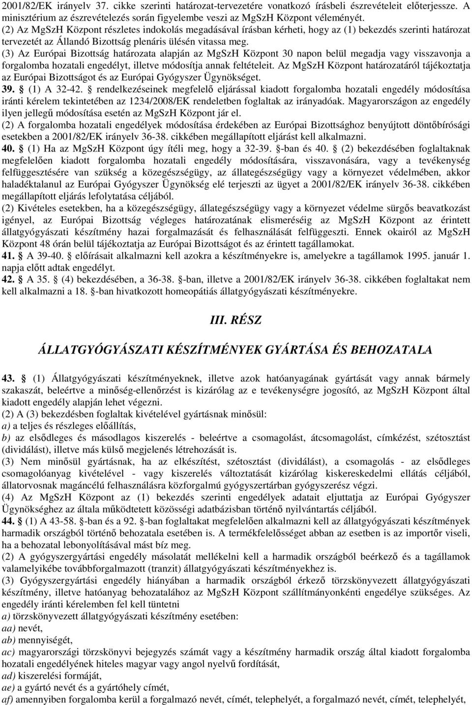 (3) Az Európai Bizottság határozata alapján az MgSzH Központ 30 napon belül megadja vagy visszavonja a forgalomba hozatali engedélyt, illetve módosítja annak feltételeit.