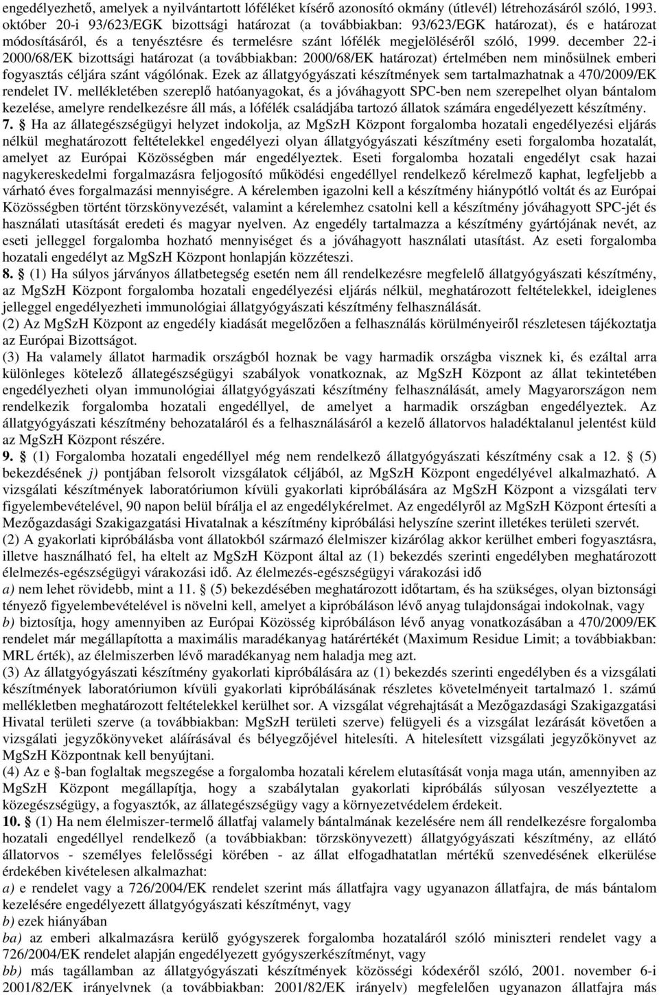 december 22-i 2000/68/EK bizottsági határozat (a továbbiakban: 2000/68/EK határozat) értelmében nem minısülnek emberi fogyasztás céljára szánt vágólónak.