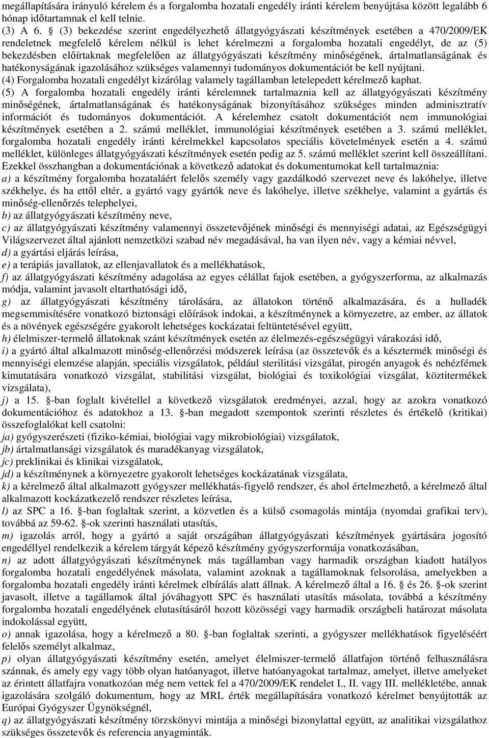 bekezdésben elıírtaknak megfelelıen az állatgyógyászati készítmény minıségének, ártalmatlanságának és hatékonyságának igazolásához szükséges valamennyi tudományos dokumentációt be kell nyújtani.