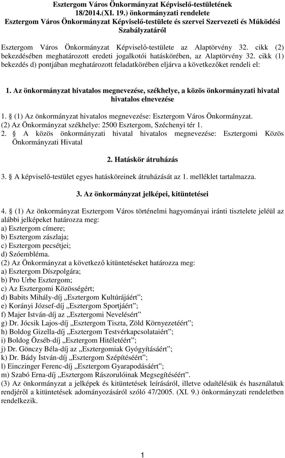 cikk (2) bekezdésében meghatározott eredeti jogalkotói hatáskörében, az Alaptörvény 32. cikk (1) bekezdés d) pontjában meghatározott feladatkörében eljárva a következıket rendeli el: 1.