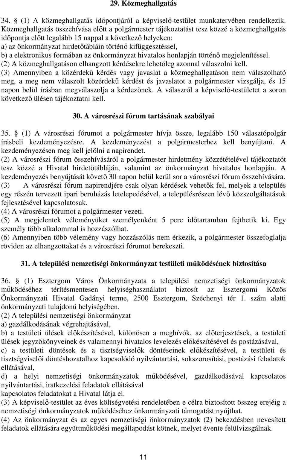 kifüggesztéssel, b) a elektronikus formában az önkormányzat hivatalos honlapján történı megjelenítéssel. (2) A közmeghallgatáson elhangzott kérdésekre lehetıleg azonnal válaszolni kell.