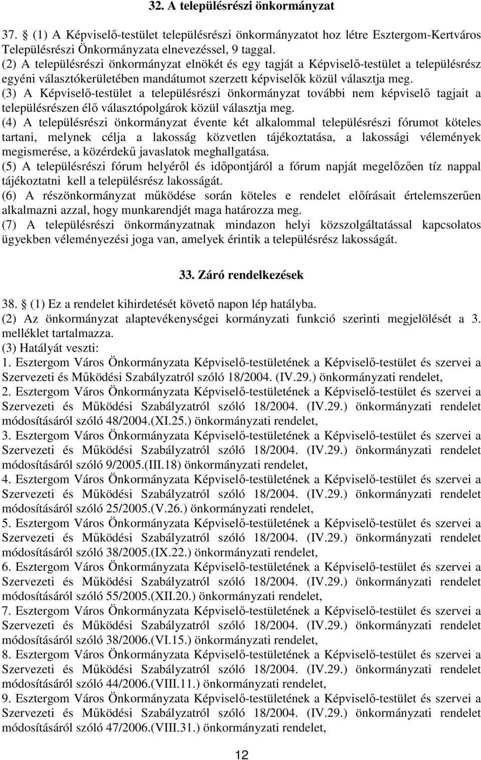 (3) A Képviselı-testület a településrészi önkormányzat további nem képviselı tagjait a településrészen élı választópolgárok közül választja meg.