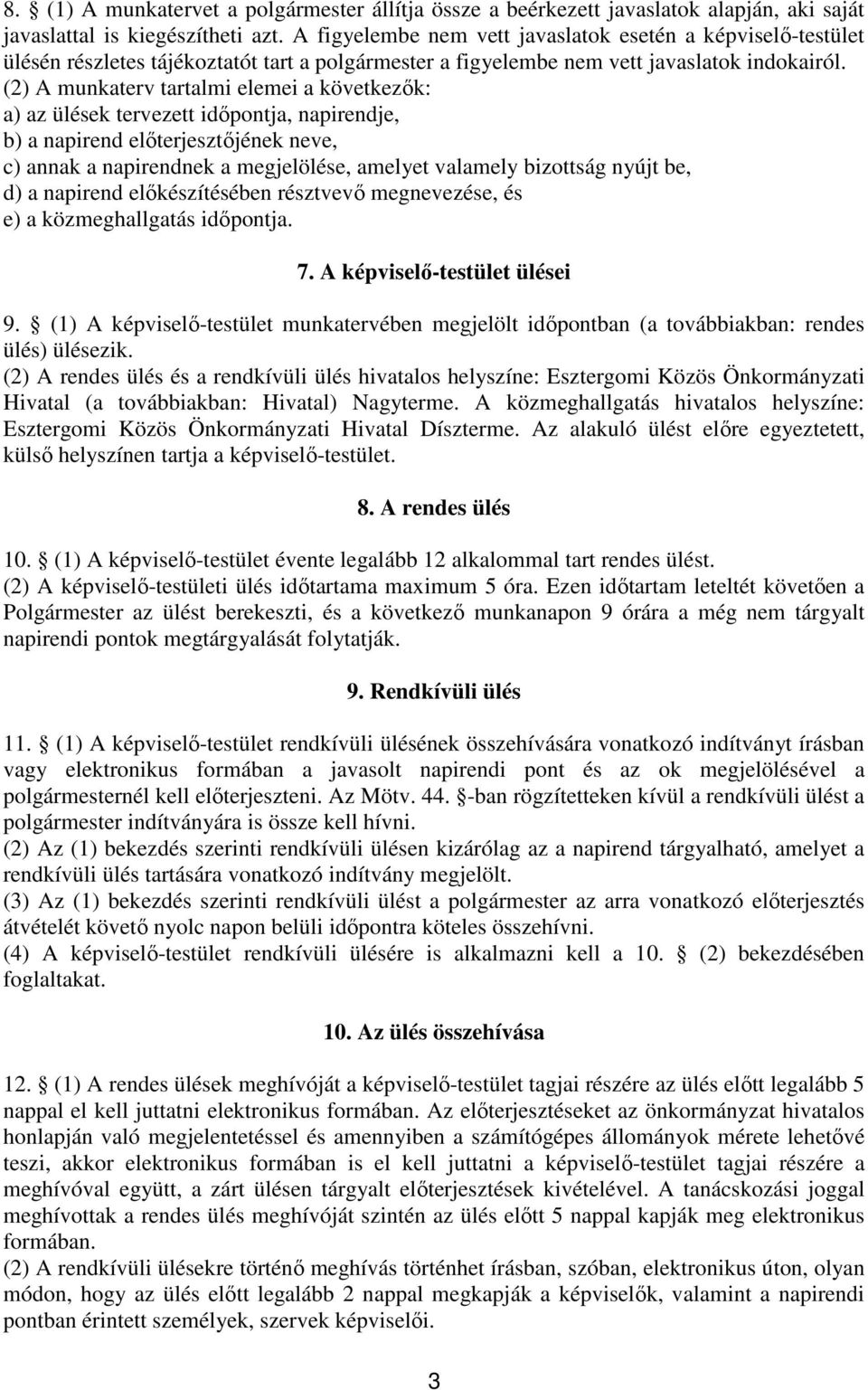 (2) A munkaterv tartalmi elemei a következık: a) az ülések tervezett idıpontja, napirendje, b) a napirend elıterjesztıjének neve, c) annak a napirendnek a megjelölése, amelyet valamely bizottság