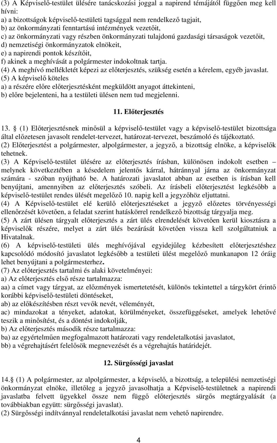 akinek a meghívását a polgármester indokoltnak tartja. (4) A meghívó mellékletét képezi az elıterjesztés, szükség esetén a kérelem, egyéb javaslat.