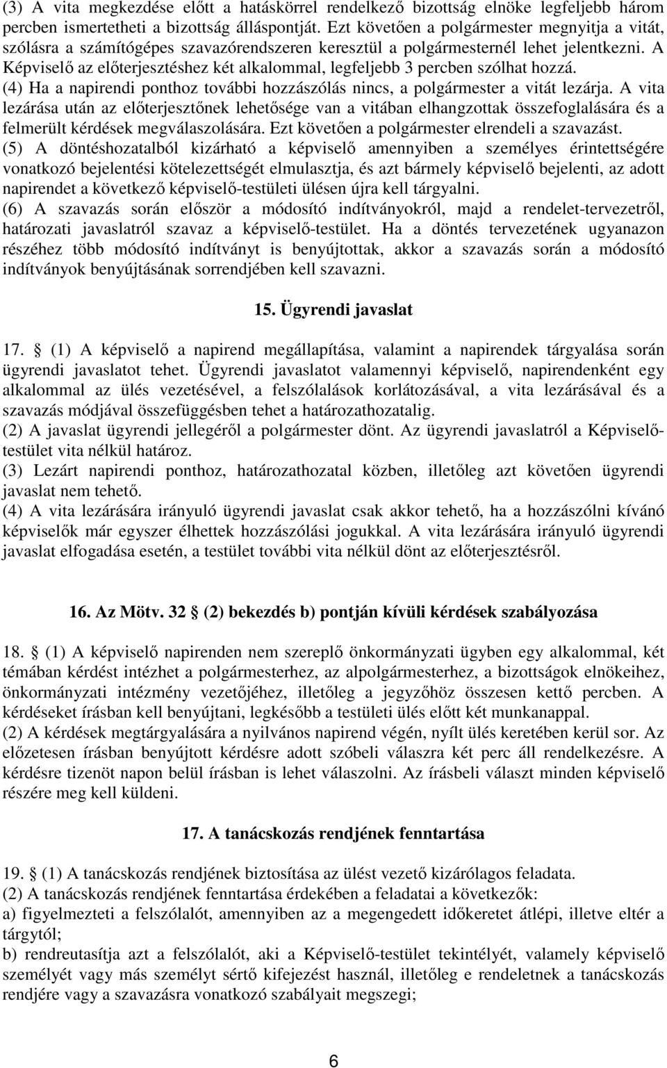 A Képviselı az elıterjesztéshez két alkalommal, legfeljebb 3 percben szólhat hozzá. (4) Ha a napirendi ponthoz további hozzászólás nincs, a polgármester a vitát lezárja.