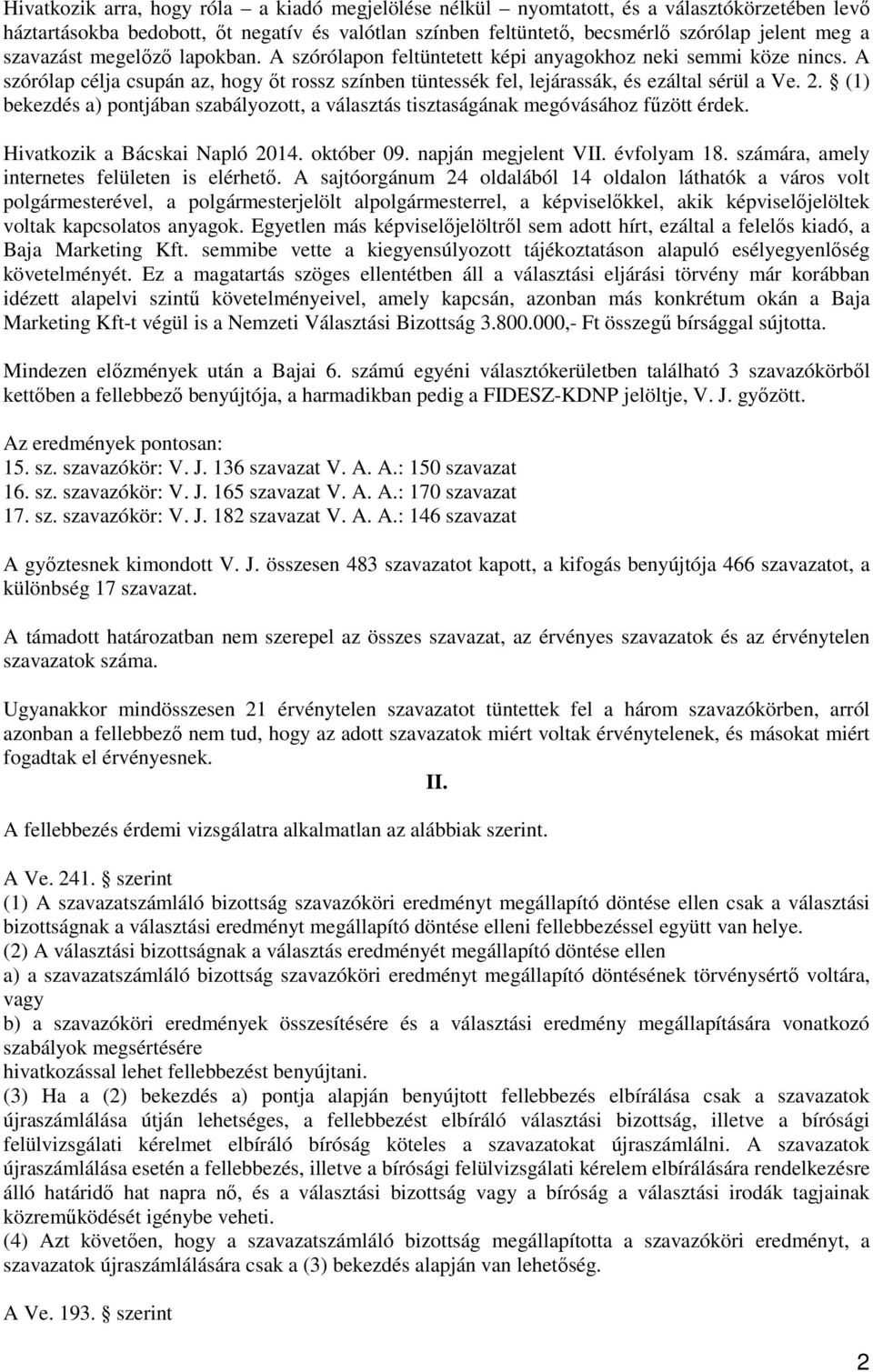 (1) bekezdés a) pontjában szabályozott, a választás tisztaságának megóvásához fűzött érdek. Hivatkozik a Bácskai Napló 2014. október 09. napján megjelent VII. évfolyam 18.