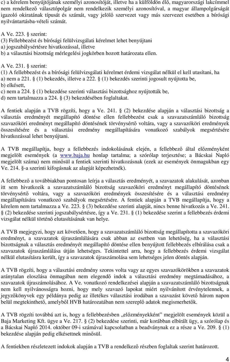 szerint: (3) Fellebbezést és bírósági felülvizsgálati kérelmet lehet benyújtani a) jogszabálysértésre hivatkozással, illetve b) a választási bizottság mérlegelési jogkörben hozott határozata ellen.