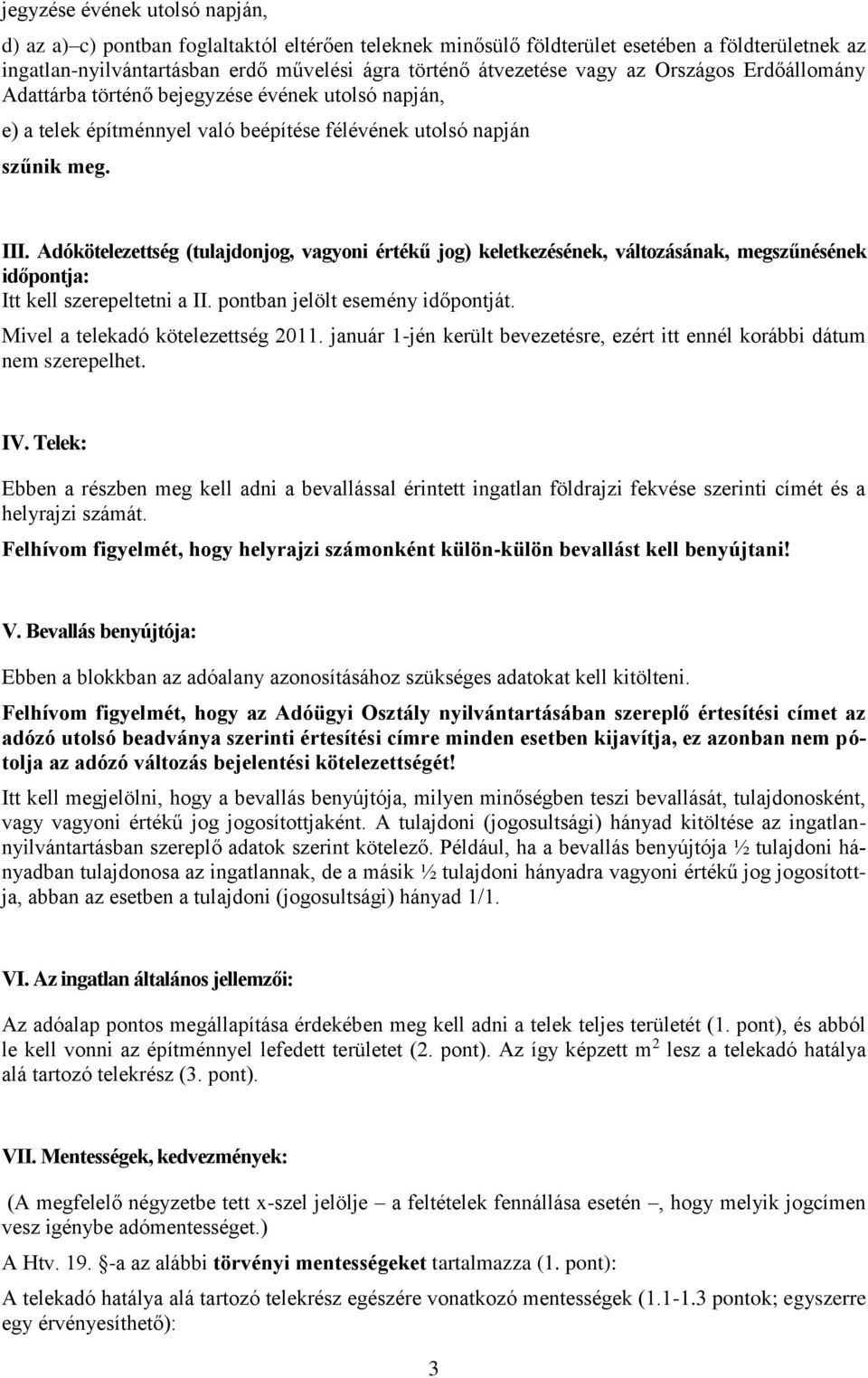 Adókötelezettség (tulajdonjog, vagyoni értékű jog) keletkezésének, változásának, megszűnésének időpontja: Itt kell szerepeltetni a II. pontban jelölt esemény időpontját.