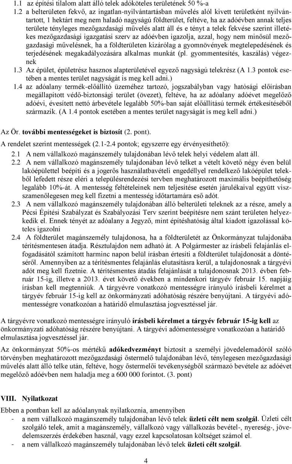 tényleges mezőgazdasági művelés alatt áll és e tényt a telek fekvése szerint illetékes mezőgazdasági igazgatási szerv az adóévben igazolja, azzal, hogy nem minősül mezőgazdasági művelésnek, ha a