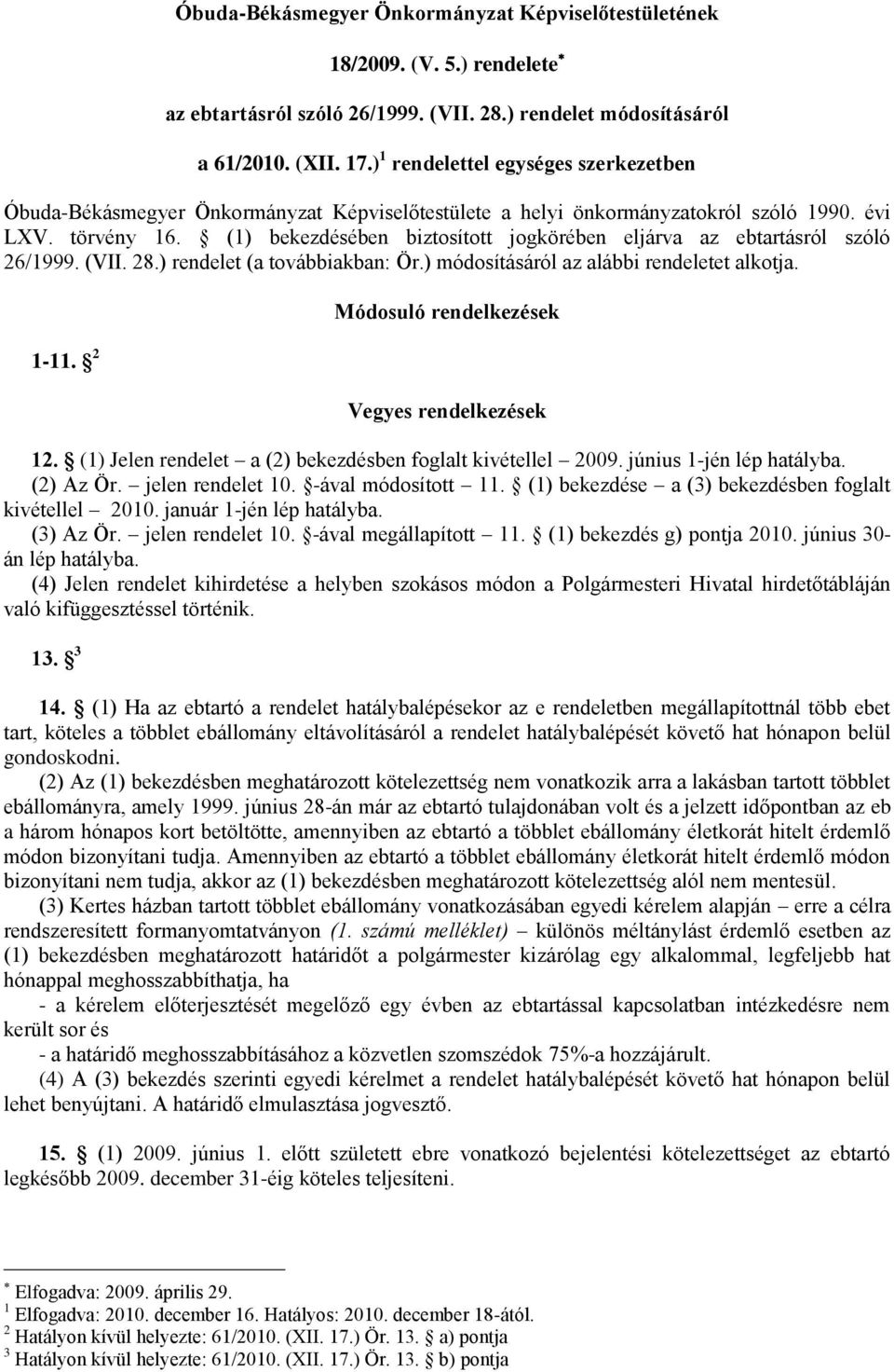 (1) bekezdésében biztosított jogkörében eljárva az ebtartásról szóló 26/1999. (VII. 28.) rendelet (a továbbiakban: Ör.) módosításáról az alábbi rendeletet alkotja. 1-11.