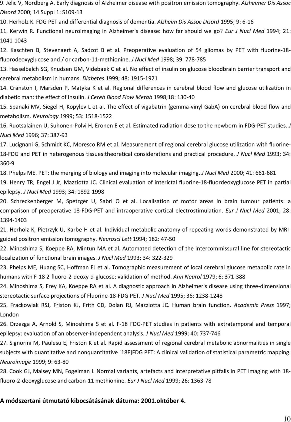 Eur J Nucl Med 1994; 21: 1041-1043 12. Kaschten B, Stevenaert A, Sadzot B et al. Preoperative evaluation of 54 gliomas by PET with fluorine-18- fluorodeoxyglucose and / or carbon-11-methionine.