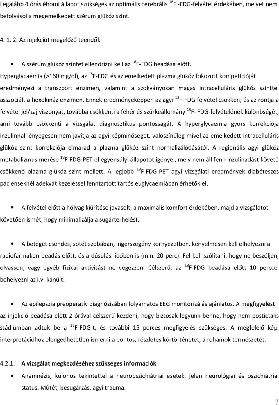 Hyperglycaemia (>160 mg/dl), az 18 F-FDG és az emelkedett plazma glükóz fokozott kompetícióját eredményezi a transzport enzimen, valamint a szokványosan magas intracelluláris glükóz szinttel